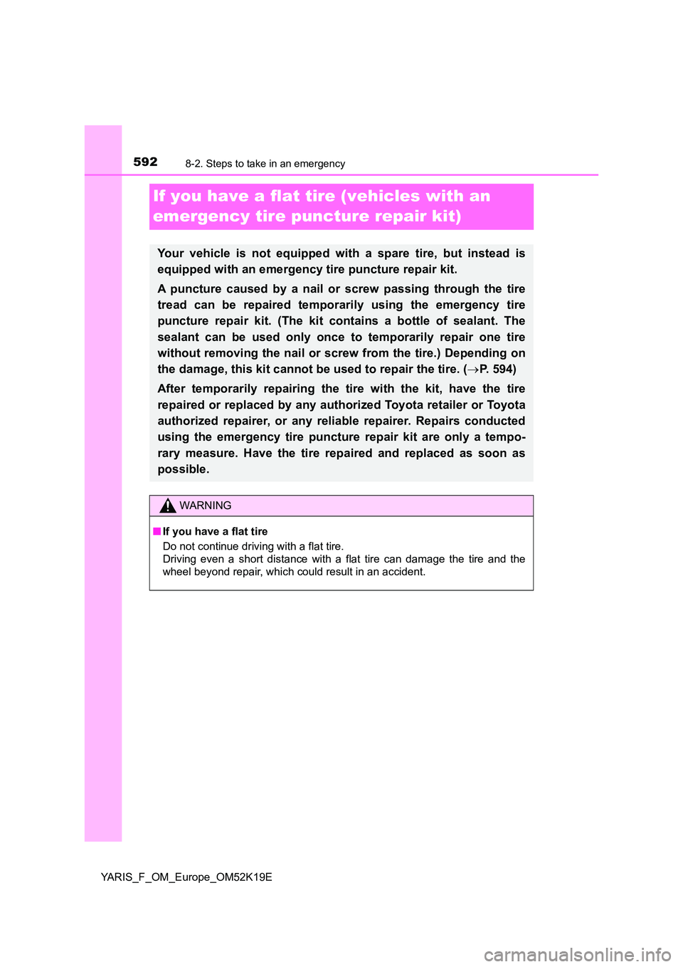 TOYOTA YARIS 2019 Owners Manual 5928-2. Steps to take in an emergency
YARIS_F_OM_Europe_OM52K19E
If you have a flat tire (vehicles with an
emergency tire puncture repair kit)
Your vehicle is not equipped with a spare tire, but ins TOYOTA YARIS 2019 Owners Manual 5928-2. Steps to take in an emergency
YARIS_F_OM_Europe_OM52K19E
If you have a flat tire (vehicles with an
emergency tire puncture repair kit)
Your vehicle is not equipped with a spare tire, but ins