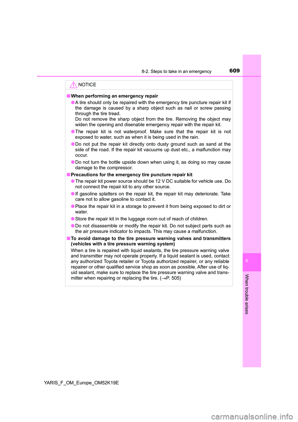 TOYOTA YARIS 2019 Owners Manual 6098-2. Steps to take in an emergency
8
When trouble arises
YARIS_F_OM_Europe_OM52K19E
NOTICE
■When performing an emergency repair
● A tire should only be repaired with the emergency tire punctur TOYOTA YARIS 2019 Owners Manual 6098-2. Steps to take in an emergency
8
When trouble arises
YARIS_F_OM_Europe_OM52K19E
NOTICE
■When performing an emergency repair
● A tire should only be repaired with the emergency tire punctur
