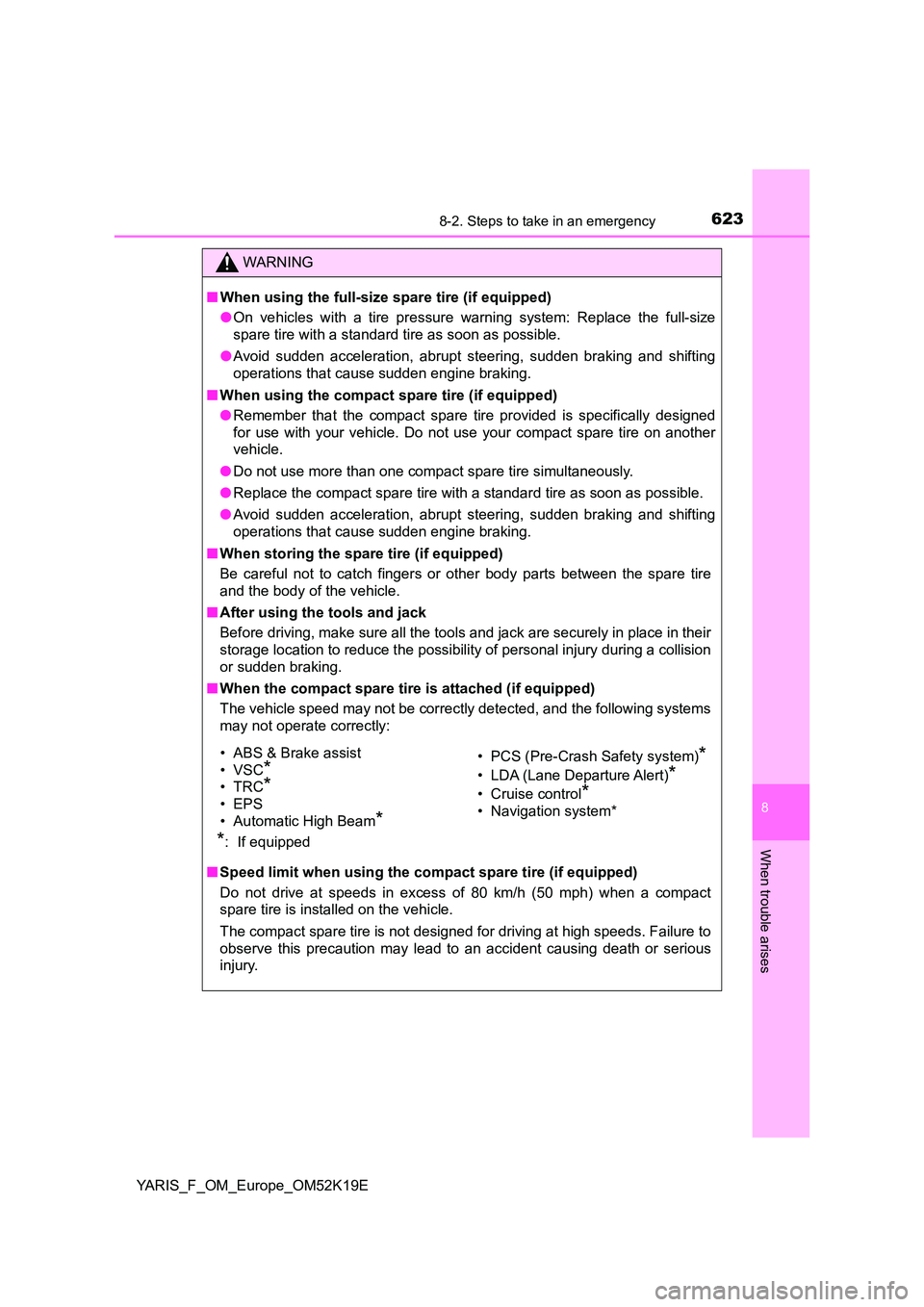 TOYOTA YARIS 2019 Owners Manual 6238-2. Steps to take in an emergency
8
When trouble arises
YARIS_F_OM_Europe_OM52K19E
WARNING
■When using the full-size spare tire (if equipped)
● On vehicles with a tire pressure warning system TOYOTA YARIS 2019 Owners Manual 6238-2. Steps to take in an emergency
8
When trouble arises
YARIS_F_OM_Europe_OM52K19E
WARNING
■When using the full-size spare tire (if equipped)
● On vehicles with a tire pressure warning system
