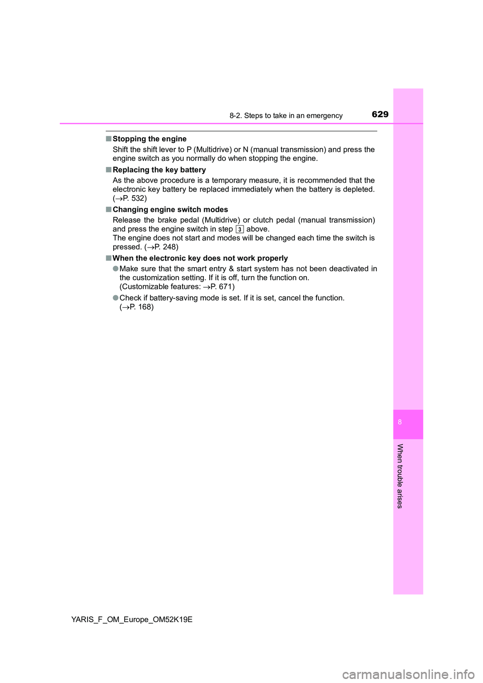 TOYOTA YARIS 2019 Owners Manual 6298-2. Steps to take in an emergency
8
When trouble arises
YARIS_F_OM_Europe_OM52K19E
■Stopping the engine
Shift the shift lever to P (Multidrive) or N (manual transmission) and press the
engine TOYOTA YARIS 2019 Owners Manual 6298-2. Steps to take in an emergency
8
When trouble arises
YARIS_F_OM_Europe_OM52K19E
■Stopping the engine
Shift the shift lever to P (Multidrive) or N (manual transmission) and press the
engine