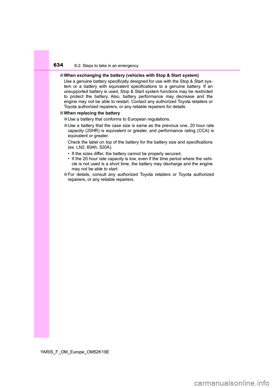 TOYOTA YARIS 2019 Owners Manual 6348-2. Steps to take in an emergency
YARIS_F_OM_Europe_OM52K19E
■ When exchanging the battery (vehicles with Stop & Start system)
Use a genuine battery specifically designed for use with the Stop TOYOTA YARIS 2019 Owners Manual 6348-2. Steps to take in an emergency
YARIS_F_OM_Europe_OM52K19E
■ When exchanging the battery (vehicles with Stop & Start system)
Use a genuine battery specifically designed for use with the Stop