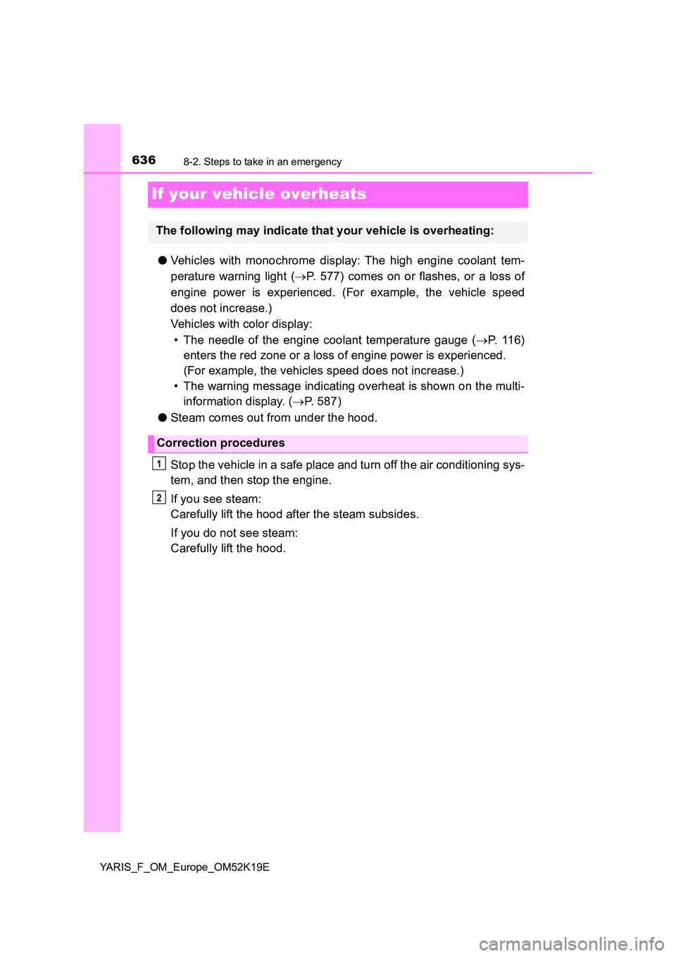 TOYOTA YARIS 2019 Owners Manual 6368-2. Steps to take in an emergency
YARIS_F_OM_Europe_OM52K19E
If your vehicle overheats
●Vehicles with monochrome display: The high engine coolant tem-
perature warning light ( P. 577) comes TOYOTA YARIS 2019 Owners Manual 6368-2. Steps to take in an emergency
YARIS_F_OM_Europe_OM52K19E
If your vehicle overheats
●Vehicles with monochrome display: The high engine coolant tem-
perature warning light ( P. 577) comes