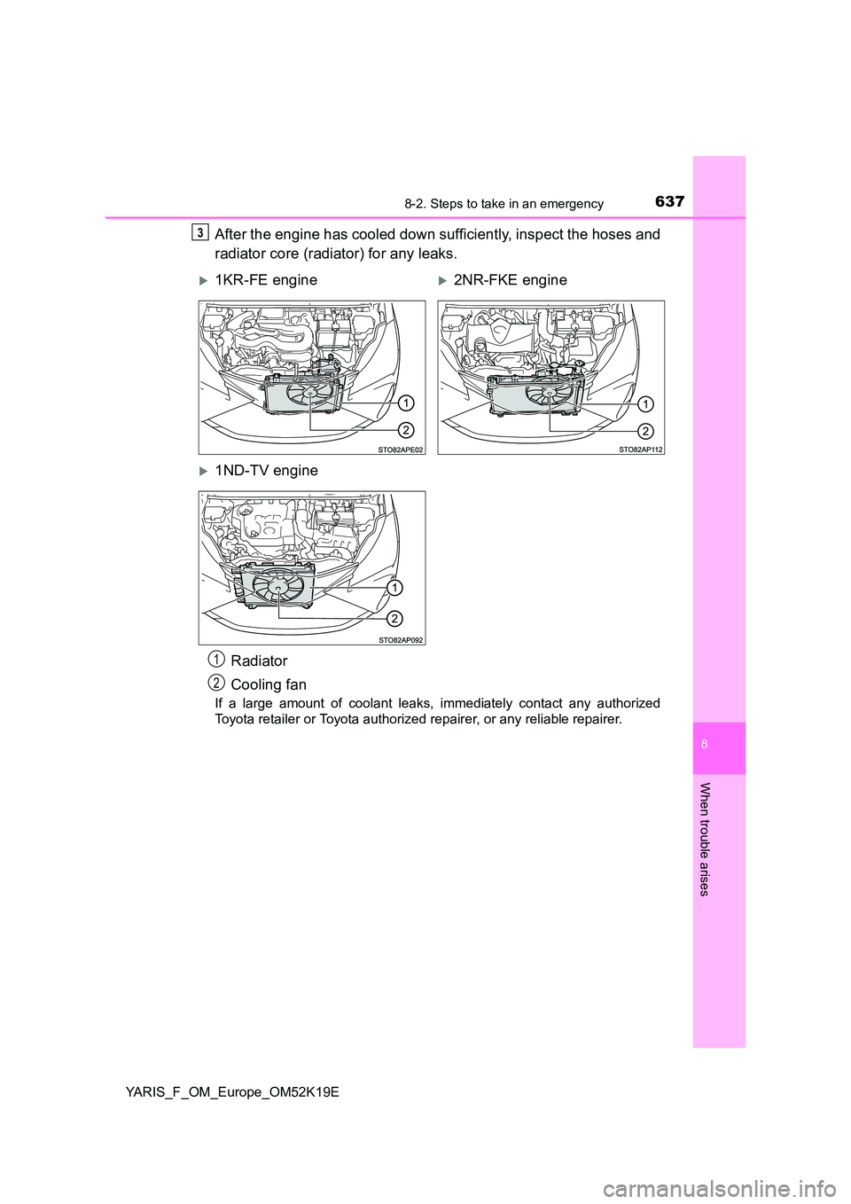 TOYOTA YARIS 2019 Owners Manual 6378-2. Steps to take in an emergency
8
When trouble arises
YARIS_F_OM_Europe_OM52K19E
After the engine has cooled down sufficiently, inspect the hoses and
radiator core (radiator) for any leaks.
If TOYOTA YARIS 2019 Owners Manual 6378-2. Steps to take in an emergency
8
When trouble arises
YARIS_F_OM_Europe_OM52K19E
After the engine has cooled down sufficiently, inspect the hoses and
radiator core (radiator) for any leaks.
If