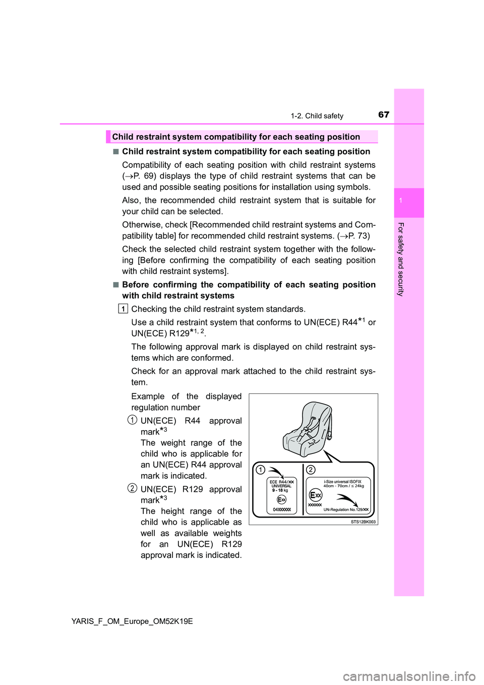 TOYOTA YARIS 2019 Repair Manual 671-2. Child safety
1
For safety and security
YARIS_F_OM_Europe_OM52K19E 
■Child restraint system compatibility for each seating position 
Compatibility of each seating position with child restraint