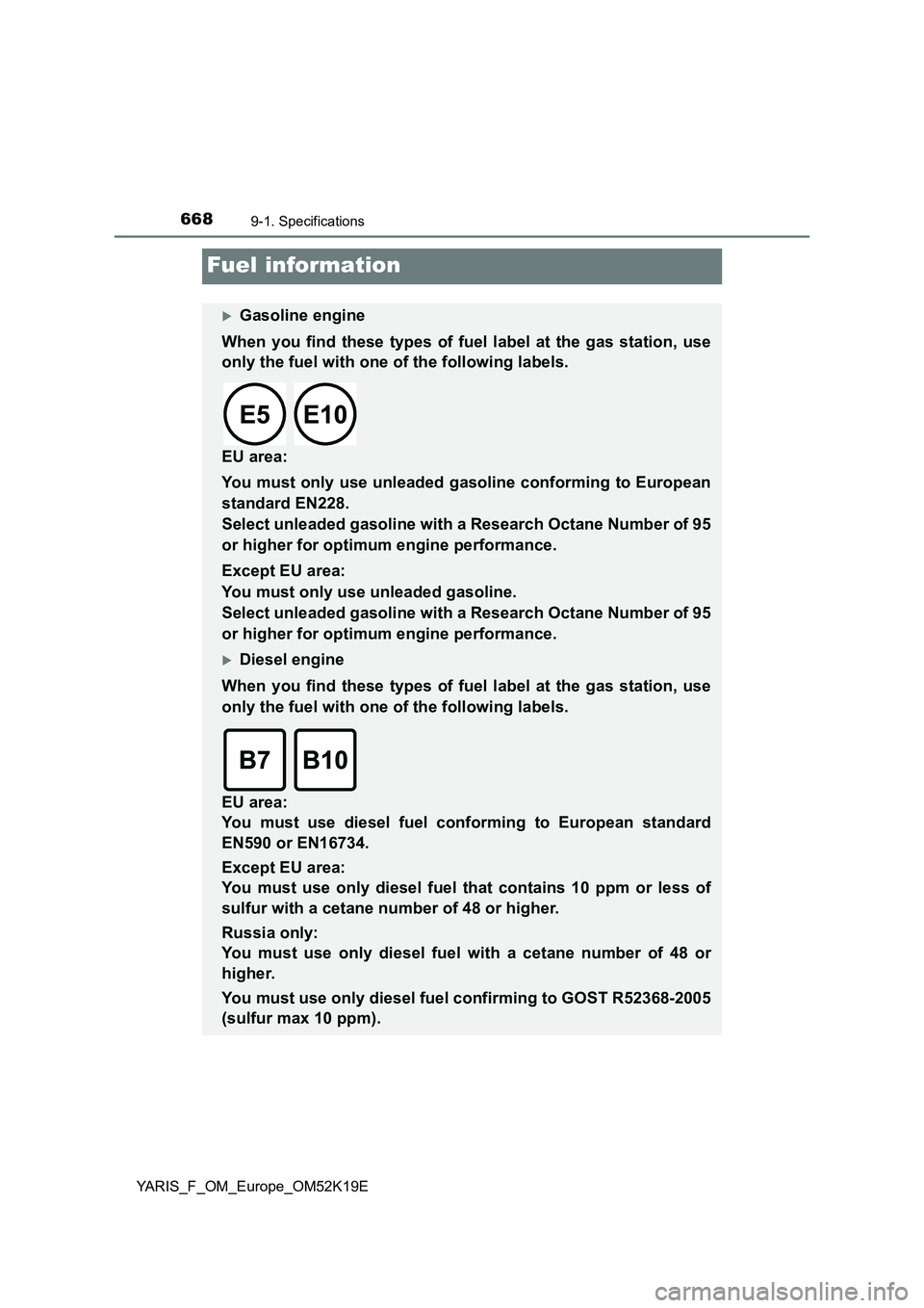 TOYOTA YARIS 2019 Owners Manual 6689-1. Specifications
YARIS_F_OM_Europe_OM52K19E
Fuel information
Gasoline engine
When you find these types of fuel label at the gas station, use
only the fuel with one of the following labels. TOYOTA YARIS 2019 Owners Manual 6689-1. Specifications
YARIS_F_OM_Europe_OM52K19E
Fuel information
Gasoline engine
When you find these types of fuel label at the gas station, use
only the fuel with one of the following labels.