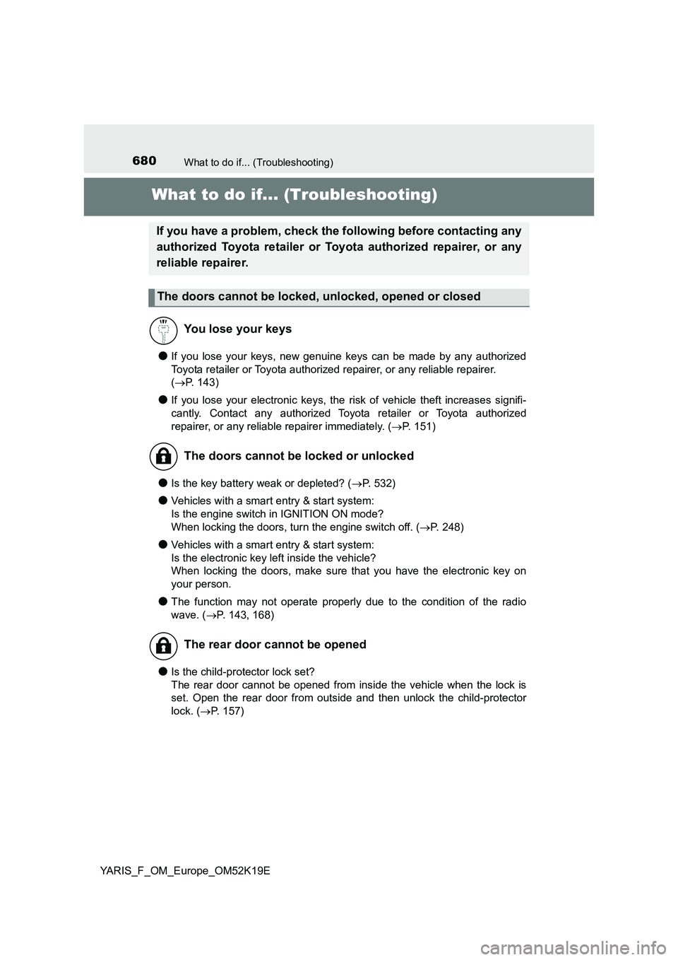 TOYOTA YARIS 2019 Owners Manual 680What to do if... (Troubleshooting)
YARIS_F_OM_Europe_OM52K19E
What to do if... (Troubleshooting)
●If you lose your keys, new genuine keys can be made by any authorized
Toyota retailer or Toyota TOYOTA YARIS 2019 Owners Manual 680What to do if... (Troubleshooting)
YARIS_F_OM_Europe_OM52K19E
What to do if... (Troubleshooting)
●If you lose your keys, new genuine keys can be made by any authorized
Toyota retailer or Toyota