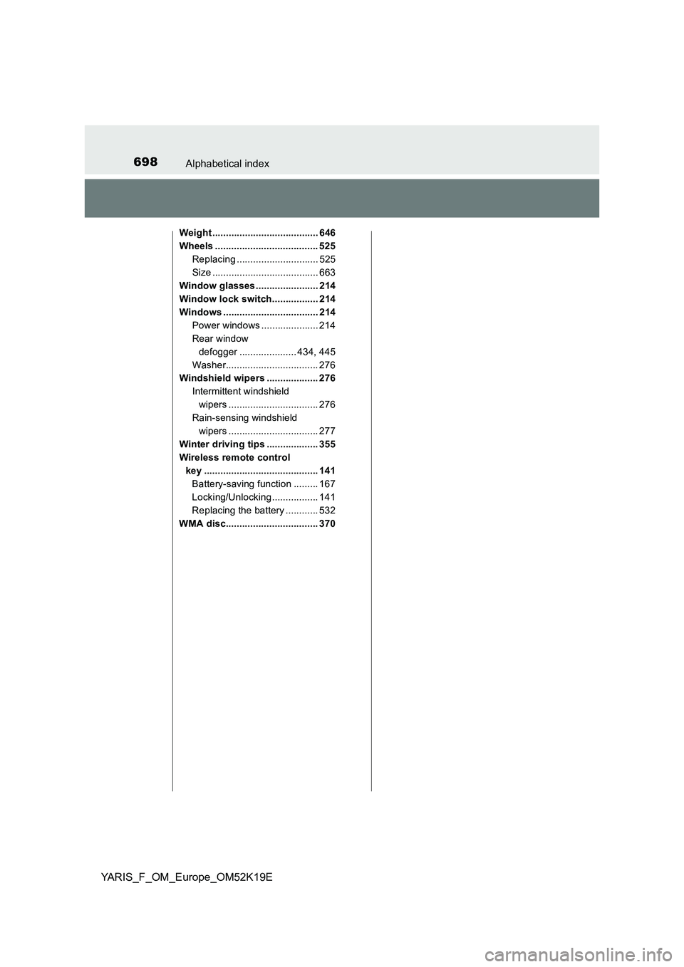 TOYOTA YARIS 2019  Owners Manual 698Alphabetical index
YARIS_F_OM_Europe_OM52K19E
Weight ....................................... 646 
Wheels ...................................... 525
Replacing .............................. 525
Size