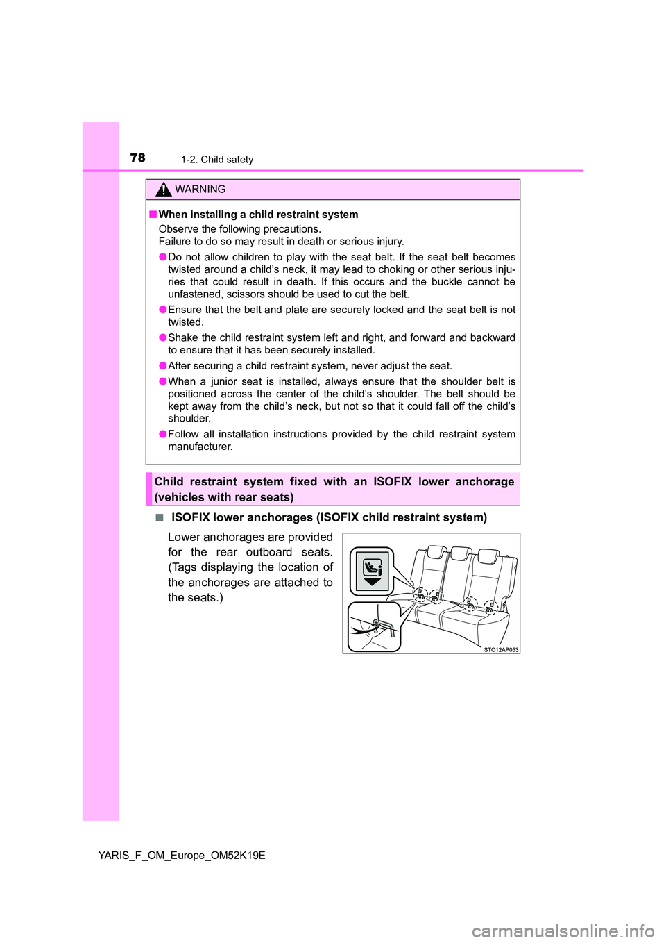 TOYOTA YARIS 2019  Owners Manual 781-2. Child safety
YARIS_F_OM_Europe_OM52K19E 
■ ISOFIX lower anchorages (ISOFIX child restraint system) 
Lower anchorages are provided 
for the rear outboard seats. 
(Tags displaying the location 