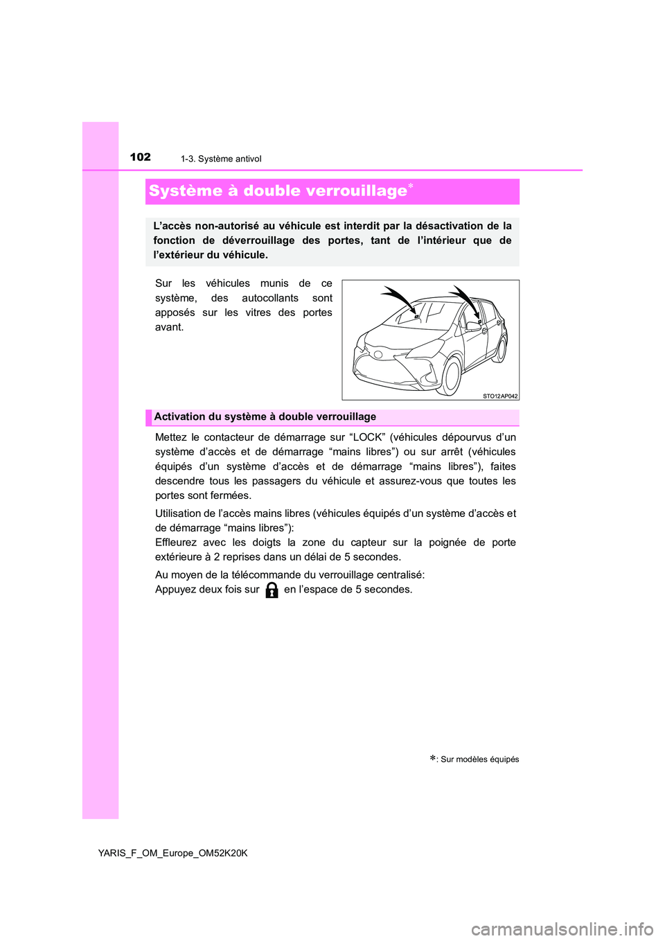 TOYOTA YARIS 2019 Notices Demploi (in French) 1021-3. Système antivol
YARIS_F_OM_Europe_OM52K20K
Système à double verrouillage
Sur les véhicules munis de ce
système, des autocollants sont
apposés sur les vitres des portes
avant.
Mette TOYOTA YARIS 2019 Notices Demploi (in French) 1021-3. Système antivol
YARIS_F_OM_Europe_OM52K20K
Système à double verrouillage
Sur les véhicules munis de ce
système, des autocollants sont
apposés sur les vitres des portes
avant.
Mette