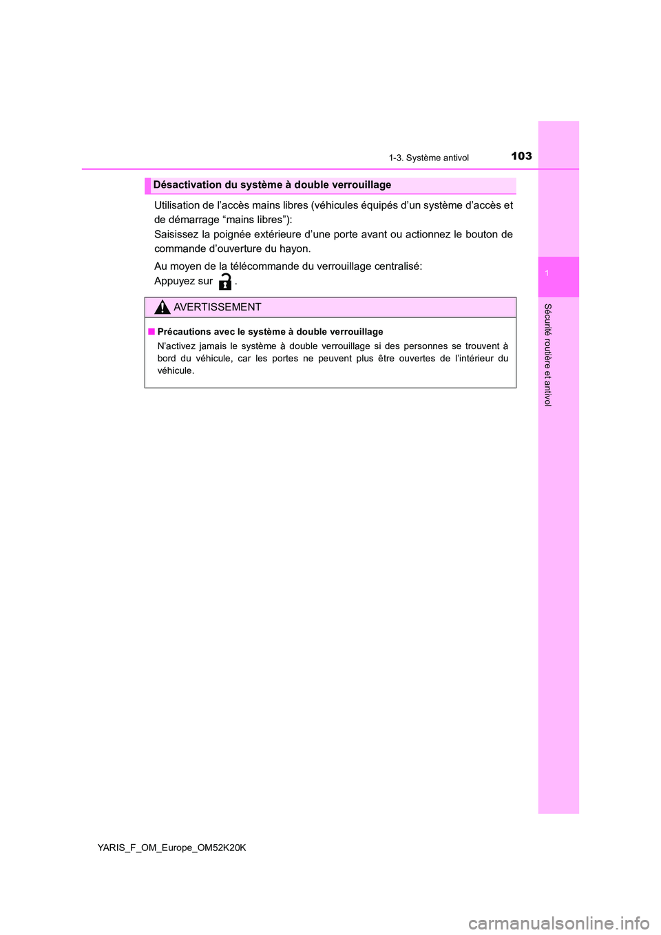 TOYOTA YARIS 2019 Notices Demploi (in French) 1031-3. Système antivol
1
Sécurité routière et antivol
YARIS_F_OM_Europe_OM52K20K
Utilisation de l’accès mains libres (véhicules équipés d’un système d’accès et
de démarrage “mains TOYOTA YARIS 2019 Notices Demploi (in French) 1031-3. Système antivol
1
Sécurité routière et antivol
YARIS_F_OM_Europe_OM52K20K
Utilisation de l’accès mains libres (véhicules équipés d’un système d’accès et
de démarrage “mains