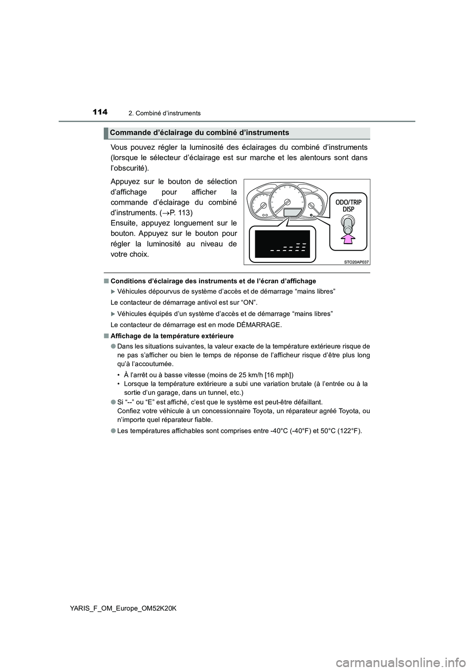 TOYOTA YARIS 2019  Notices Demploi (in French) 1142. Combiné d’instruments
YARIS_F_OM_Europe_OM52K20K
Vous pouvez régler la luminosité des éclairages du combiné d’instruments 
(lorsque le sélecteur d’éclairage est sur marche et les al