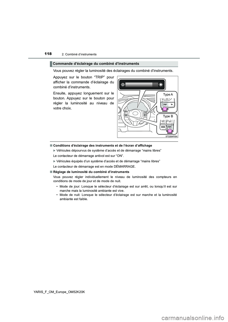 TOYOTA YARIS 2019  Notices Demploi (in French) 1182. Combiné d’instruments
YARIS_F_OM_Europe_OM52K20K
Vous pouvez régler la luminosité des éclairages du combiné d’instruments. 
Appuyez sur le bouton “TRIP” pour 
afficher la commande d