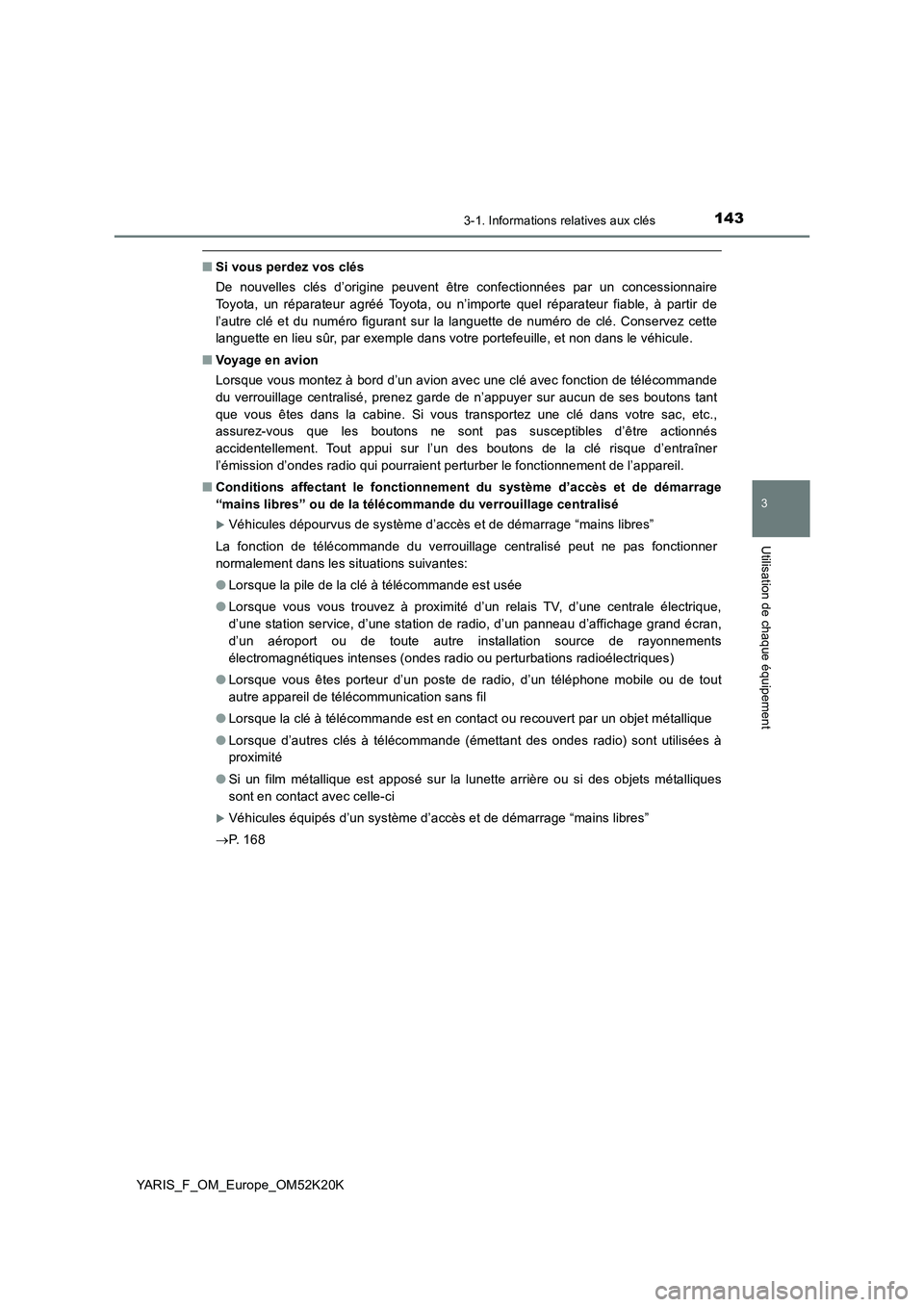 TOYOTA YARIS 2019  Notices Demploi (in French) 1433-1. Informations relatives aux clés
3
Utilisation de chaque équipement
YARIS_F_OM_Europe_OM52K20K
■Si vous perdez vos clés 
De nouvelles clés d’origine peuvent être confectionnées par un