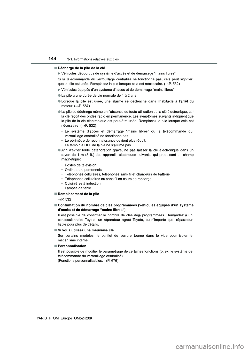 TOYOTA YARIS 2019  Notices Demploi (in French) 1443-1. Informations relatives aux clés
YARIS_F_OM_Europe_OM52K20K 
■ Décharge de la pile de la clé
Véhicules dépourvus de système d’accès et de démarrage “mains libres” 
Si la tél