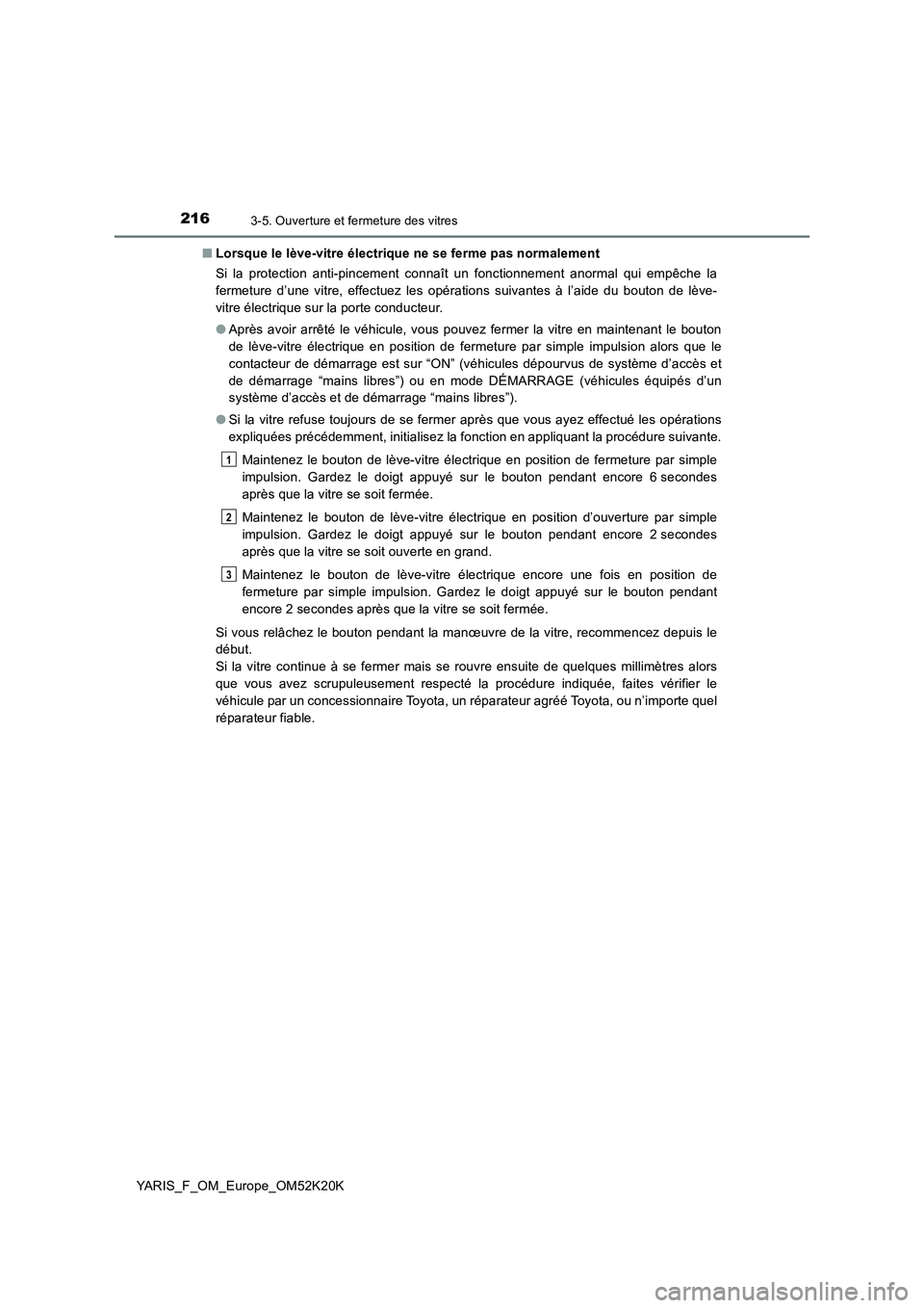 TOYOTA YARIS 2019  Notices Demploi (in French) 2163-5. Ouverture et fermeture des vitres
YARIS_F_OM_Europe_OM52K20K 
■ Lorsque le lève-vitre électrique ne se ferme pas normalement 
Si la protection anti-pincement connaît un fonctionnement ano