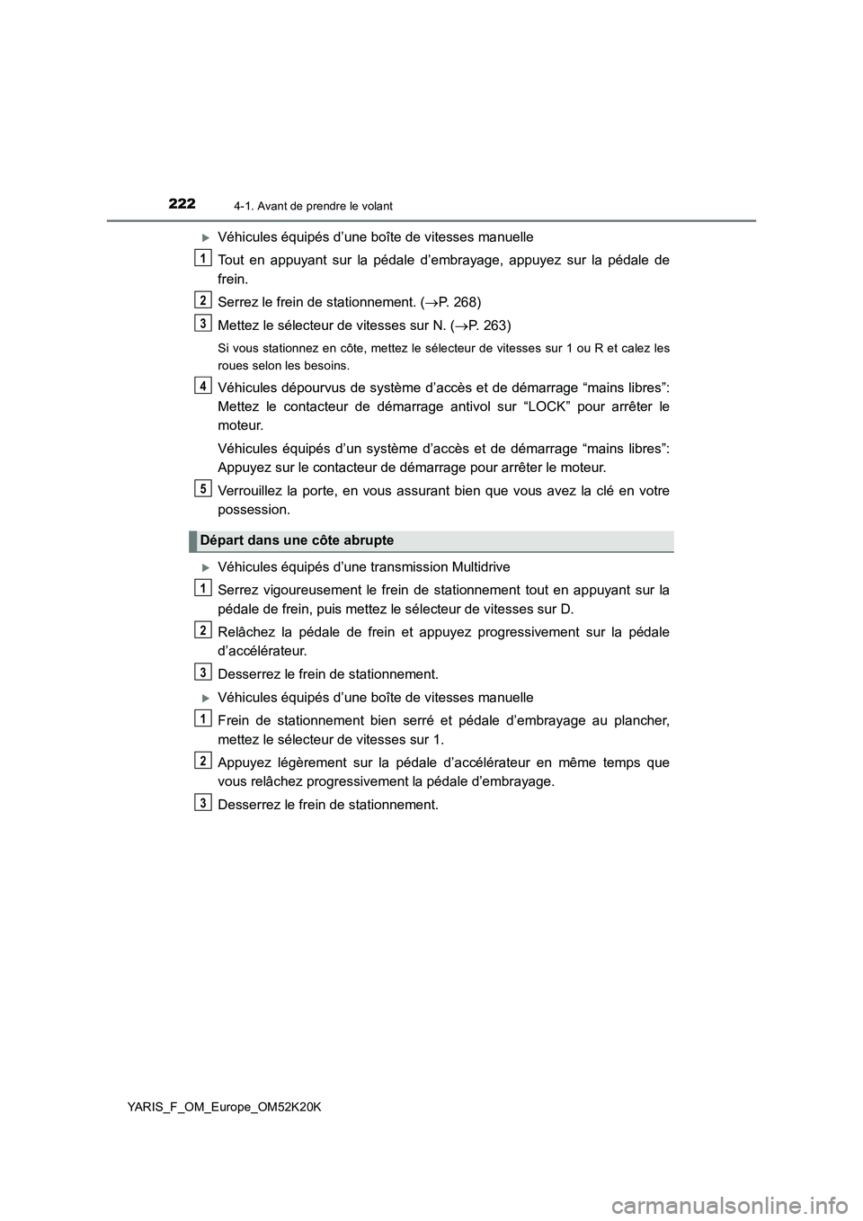 TOYOTA YARIS 2019  Notices Demploi (in French) 2224-1. Avant de prendre le volant
YARIS_F_OM_Europe_OM52K20K
Véhicules équipés d’une boîte de vitesses manuelle 
Tout en appuyant sur la pédale d’embrayage, appuyez sur la pédale de 
fre