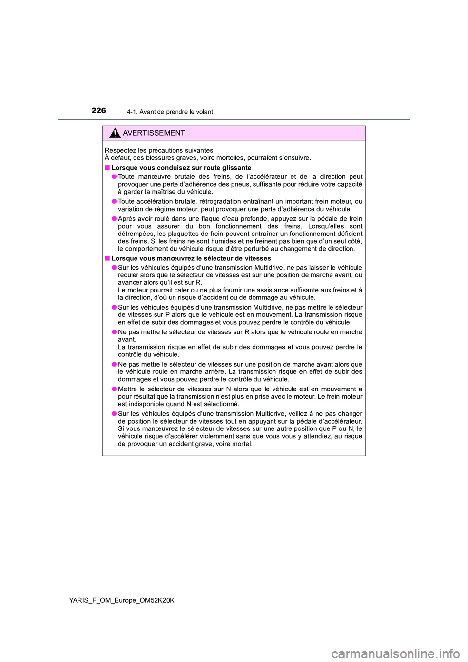 TOYOTA YARIS 2019  Notices Demploi (in French) 2264-1. Avant de prendre le volant
YARIS_F_OM_Europe_OM52K20K
AVERTISSEMENT
Respectez les précautions suivantes.  À défaut, des blessures graves, voire mortelles, pourraient s’ensuivre. 
■ Lors