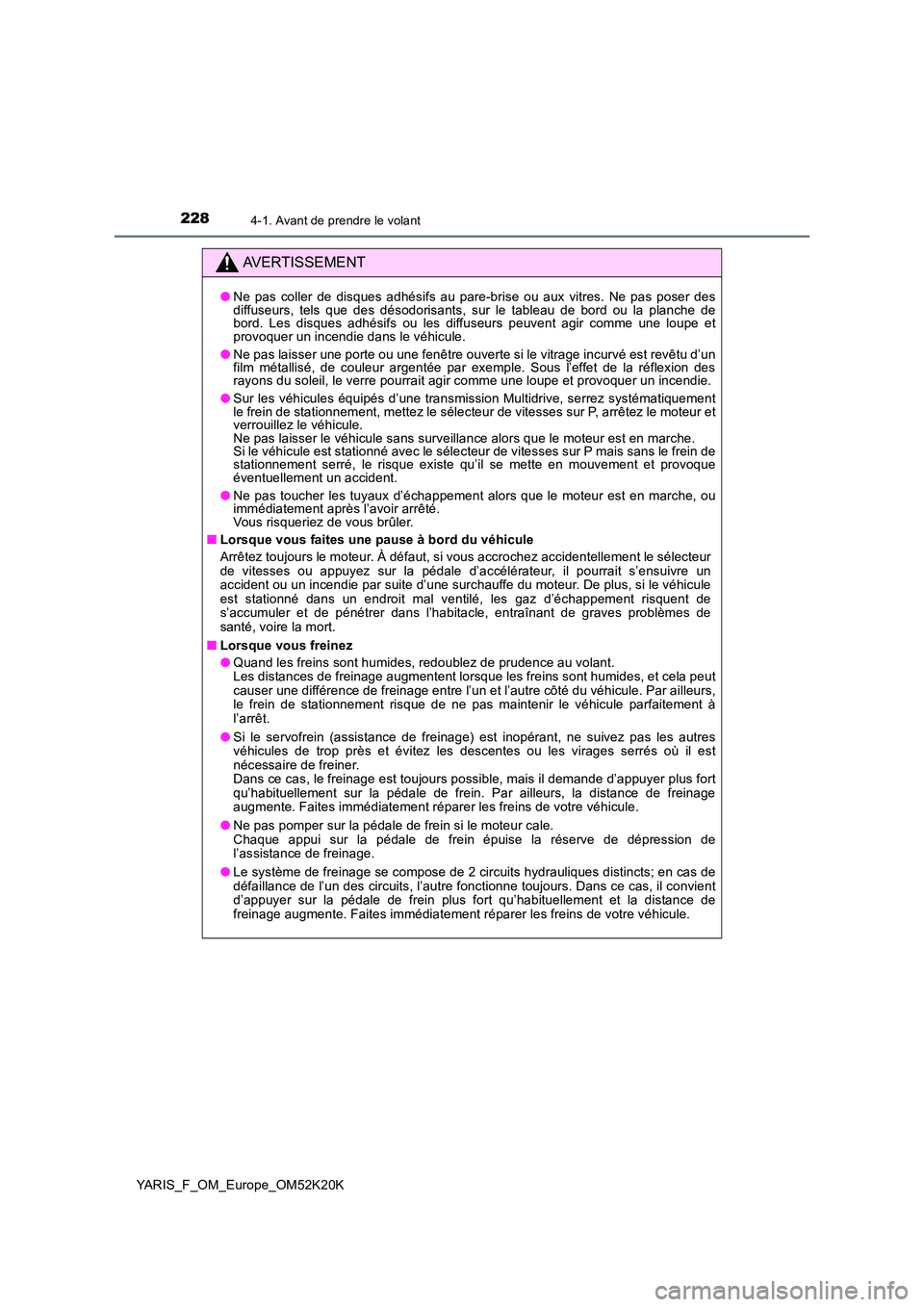 TOYOTA YARIS 2019  Notices Demploi (in French) 2284-1. Avant de prendre le volant
YARIS_F_OM_Europe_OM52K20K
AVERTISSEMENT
●Ne pas coller de disques adhésifs au pare-brise ou aux vitres. Ne pas poser des diffuseurs, tels que des désodorisants,