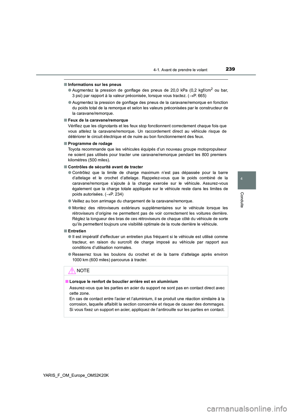 TOYOTA YARIS 2019  Notices Demploi (in French) 2394-1. Avant de prendre le volant
4
Conduite
YARIS_F_OM_Europe_OM52K20K
■Informations sur les pneus
●Augmentez la pression de gonflage des pneus de 20,0 kPa (0,2 kgf/cm2 ou bar,
3 psi) par rappor