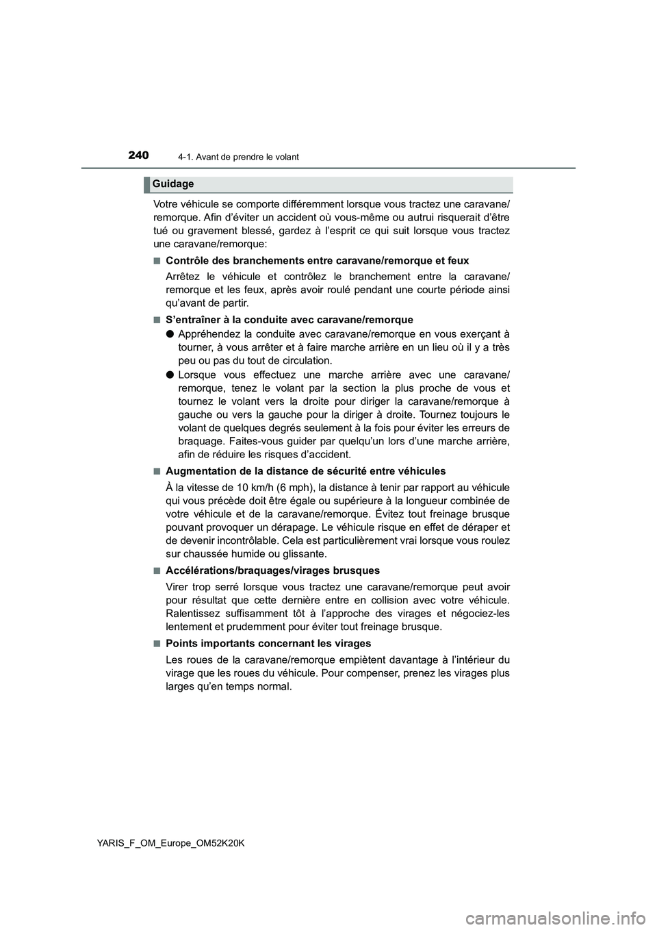 TOYOTA YARIS 2019  Notices Demploi (in French) 2404-1. Avant de prendre le volant
YARIS_F_OM_Europe_OM52K20K
Votre véhicule se comporte différemment lorsque vous tractez une caravane/ 
remorque. Afin d’éviter un accident où vous-même ou aut