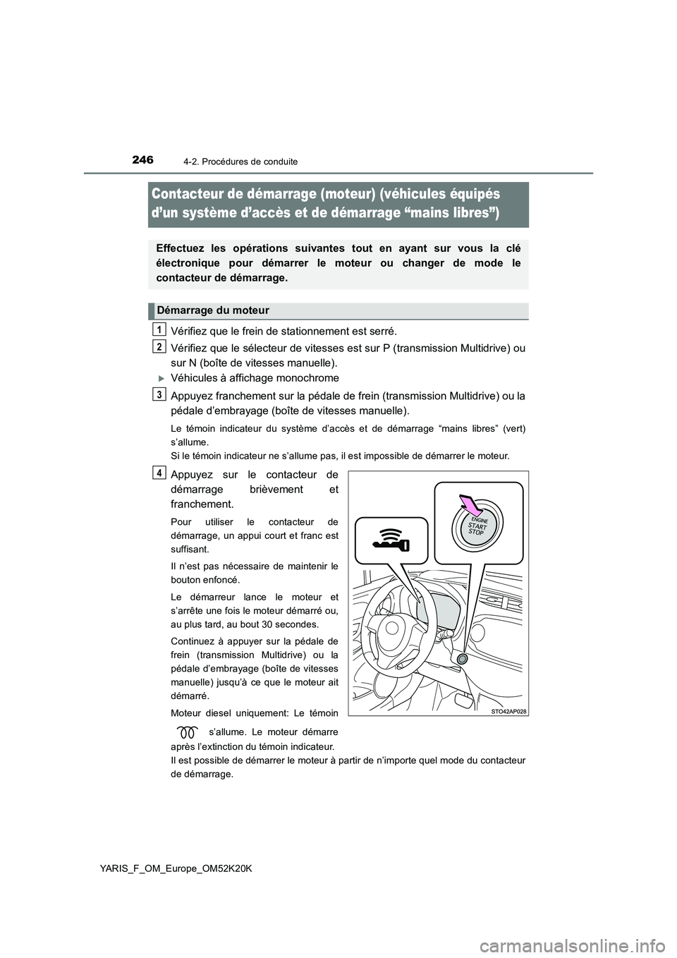TOYOTA YARIS 2019  Notices Demploi (in French) 2464-2. Procédures de conduite
YARIS_F_OM_Europe_OM52K20K
Contacteur de démarrage (moteur) (véhicules équipés  
d’un système d’accès et de démarrage “mains libres”)
Vérifiez que le fr
