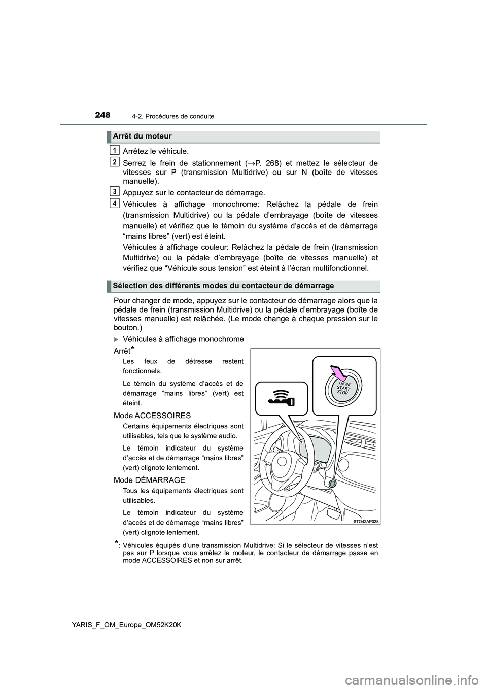 TOYOTA YARIS 2019  Notices Demploi (in French) 2484-2. Procédures de conduite
YARIS_F_OM_Europe_OM52K20K
Arrêtez le véhicule. 
Serrez le frein de stationnement ( P. 268) et mettez le sélecteur de 
vitesses sur P (transmission Multidrive) ou