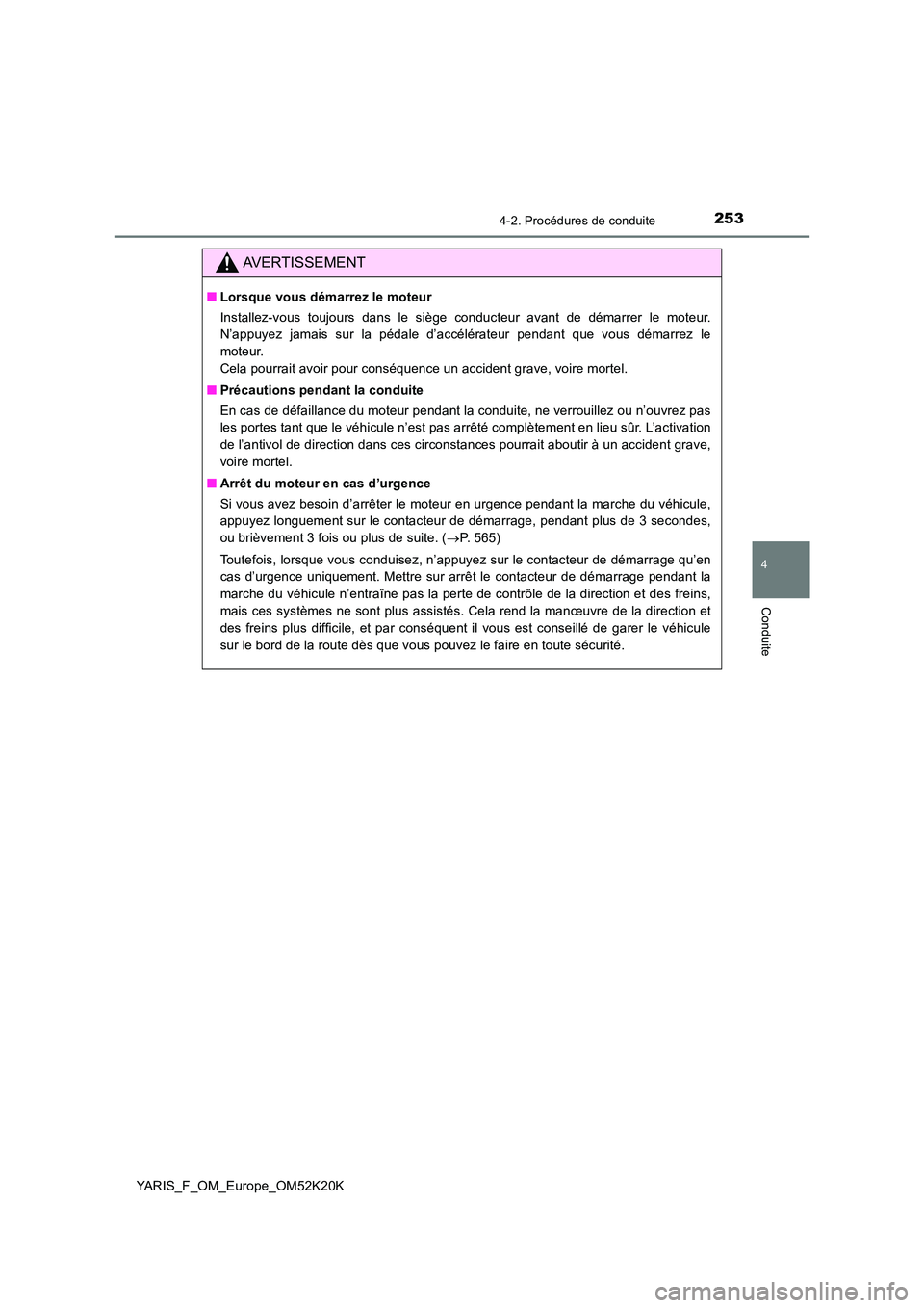 TOYOTA YARIS 2019  Notices Demploi (in French) 2534-2. Procédures de conduite
4
Conduite
YARIS_F_OM_Europe_OM52K20K
AVERTISSEMENT
■Lorsque vous démarrez le moteur 
Installez-vous toujours dans le siège conducteur avant de démarrer le moteur.