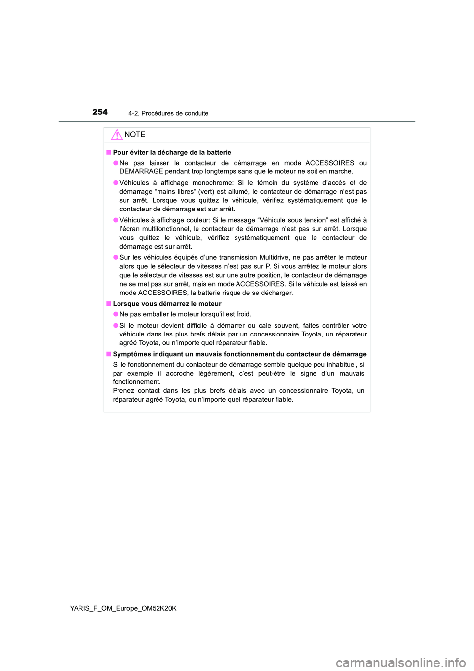 TOYOTA YARIS 2019  Notices Demploi (in French) 2544-2. Procédures de conduite
YARIS_F_OM_Europe_OM52K20K
NOTE
■Pour éviter la décharge de la batterie 
● Ne pas laisser le contacteur de démarrage en mode ACCESSOIRES ou 
DÉMARRAGE pendant t