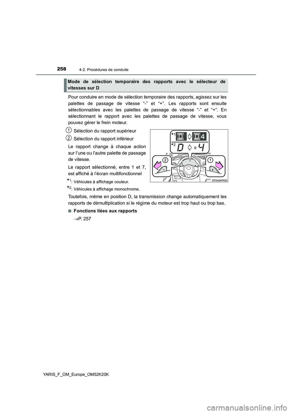 TOYOTA YARIS 2019  Notices Demploi (in French) 2584-2. Procédures de conduite
YARIS_F_OM_Europe_OM52K20K
Pour conduire en mode de sélection temporaire des rapports, agissez sur les 
palettes de passage de vitesse “-” et “+”. Les rapports