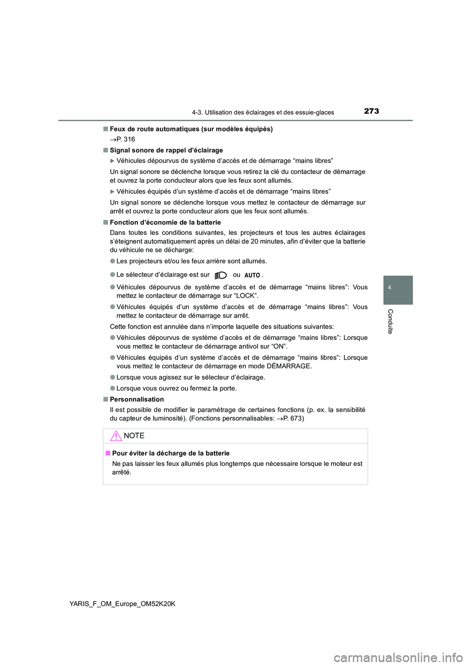 TOYOTA YARIS 2019  Notices Demploi (in French) 2734-3. Utilisation des éclairages et des essuie-glaces
4
Conduite
YARIS_F_OM_Europe_OM52K20K 
■ Feux de route automatiques (sur modèles équipés) 
 P.  3 1 6 
■ Signal sonore de rappel d’