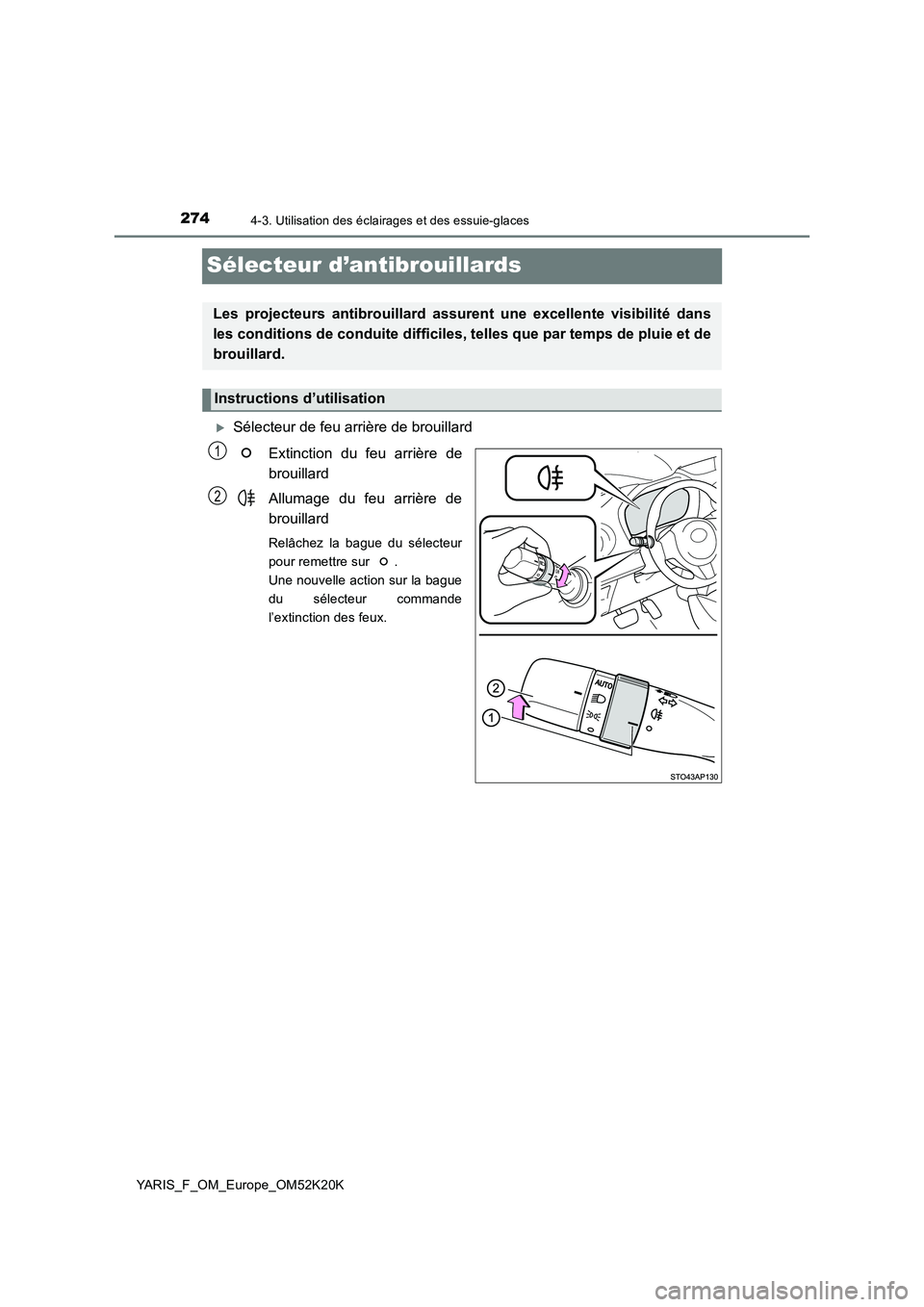 TOYOTA YARIS 2019  Notices Demploi (in French) 2744-3. Utilisation des éclairages et des essuie-glaces
YARIS_F_OM_Europe_OM52K20K
Sélecteur d’antibrouillards
Sélecteur de feu arrière de brouillard 
Extinction du feu arrière de 
brouillar