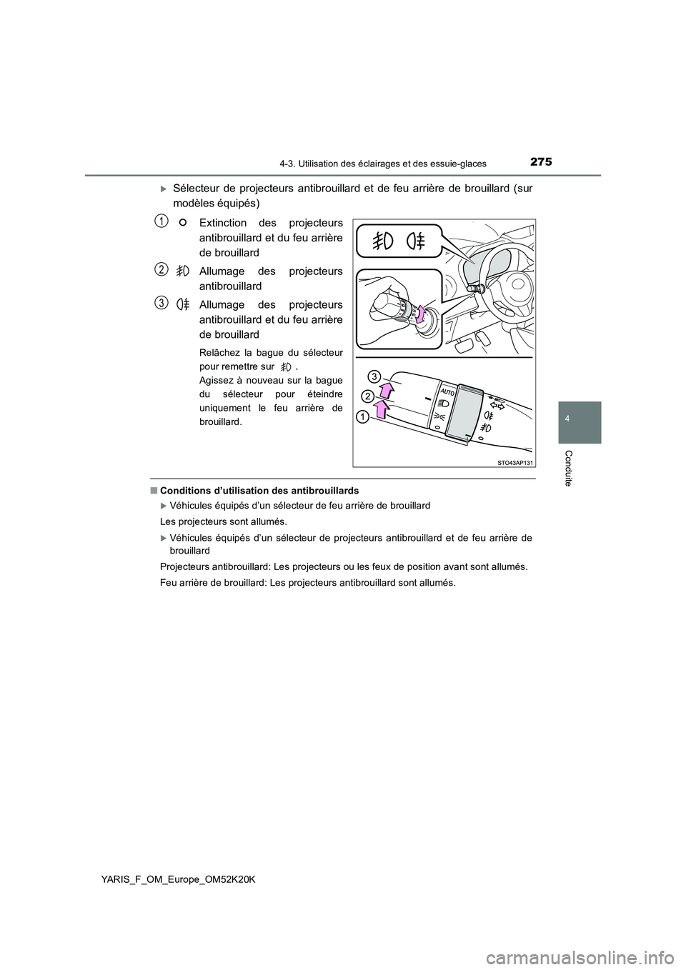 TOYOTA YARIS 2019  Notices Demploi (in French) 2754-3. Utilisation des éclairages et des essuie-glaces
4
Conduite
YARIS_F_OM_Europe_OM52K20K
Sélecteur de projecteurs antibrouillard et de feu arrière de brouillard (sur 
modèles équipés) 
E