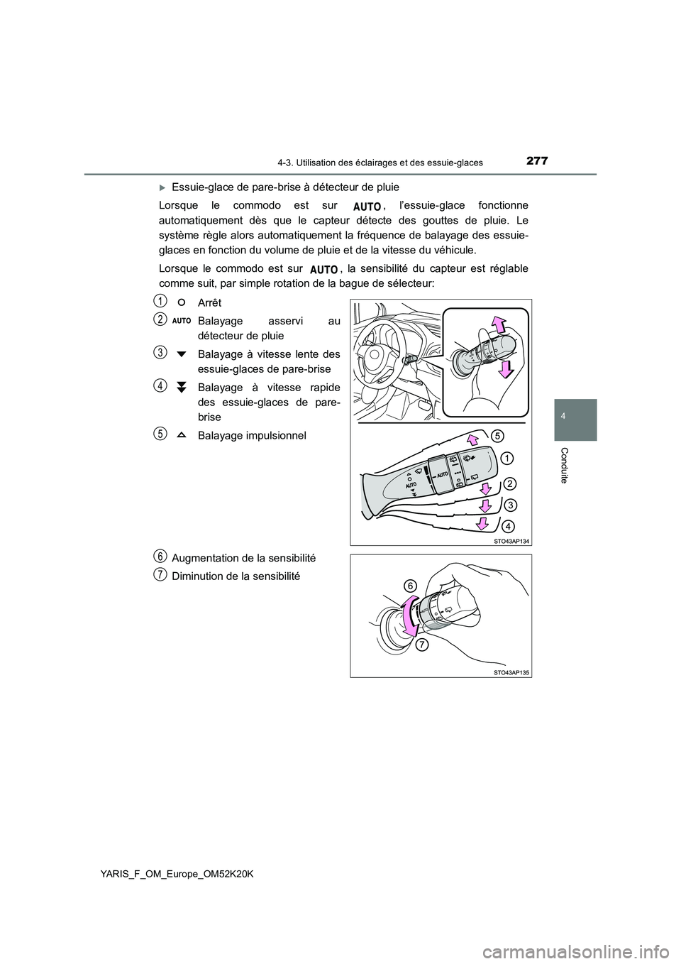 TOYOTA YARIS 2019  Notices Demploi (in French) 2774-3. Utilisation des éclairages et des essuie-glaces
4
Conduite
YARIS_F_OM_Europe_OM52K20K
Essuie-glace de pare-brise à détecteur de pluie 
Lorsque le commodo est sur  , l’essuie-glace fonc