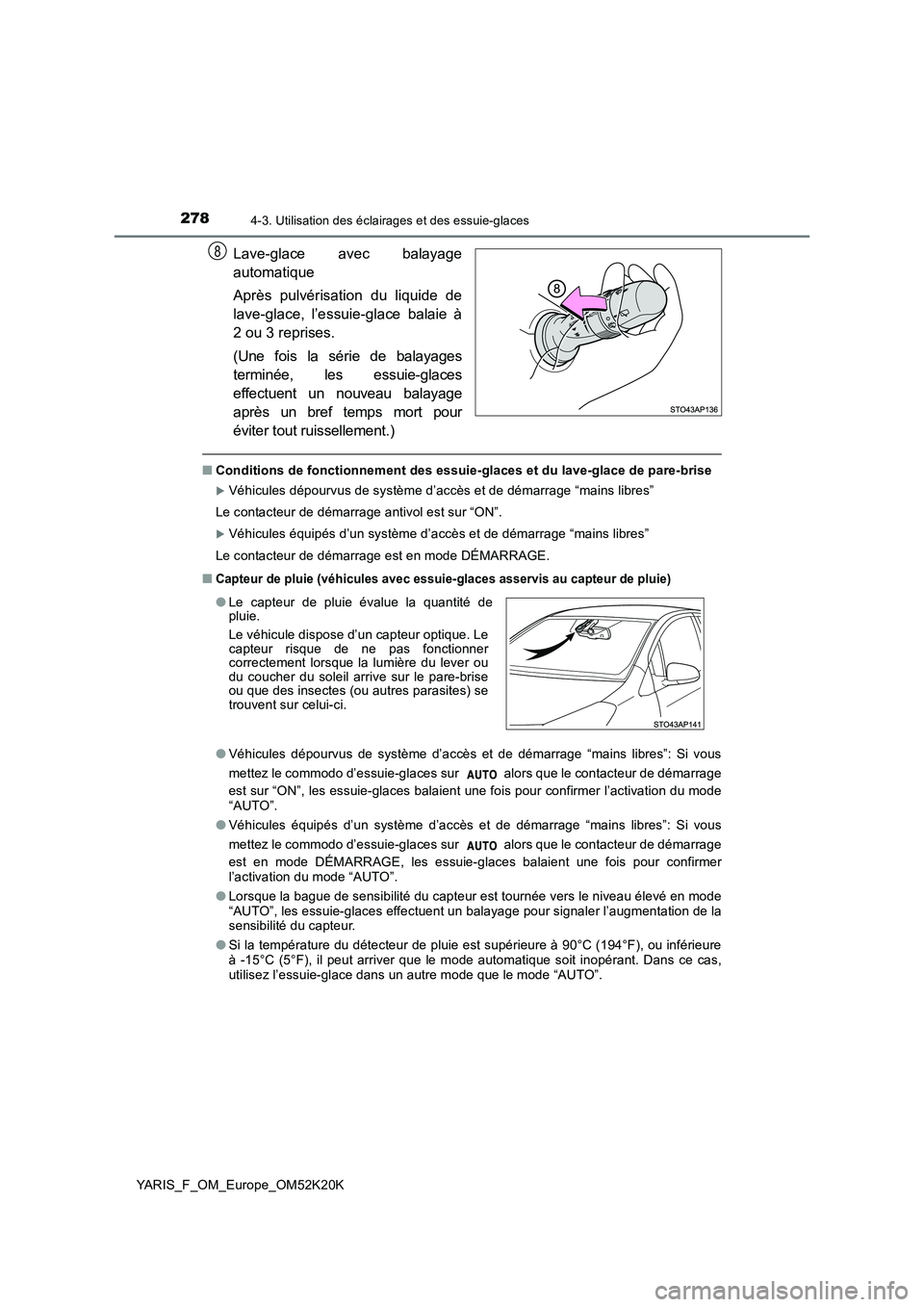 TOYOTA YARIS 2019  Notices Demploi (in French) 2784-3. Utilisation des éclairages et des essuie-glaces
YARIS_F_OM_Europe_OM52K20K
Lave-glace avec balayage 
automatique 
Après pulvérisation du liquide de 
lave-glace, l’essuie-glace balaie à
2
