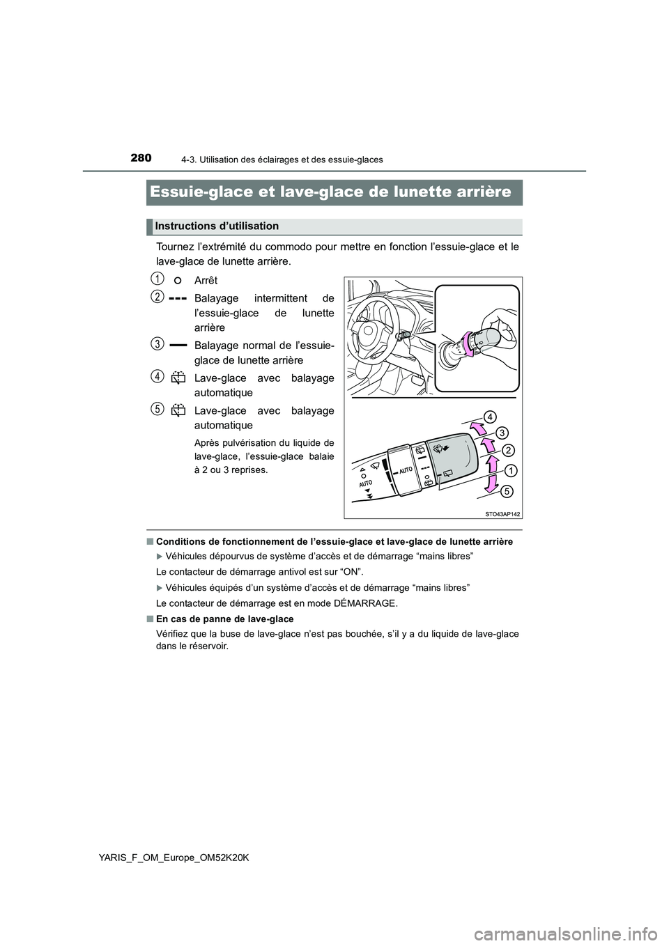TOYOTA YARIS 2019  Notices Demploi (in French) 2804-3. Utilisation des éclairages et des essuie-glaces
YARIS_F_OM_Europe_OM52K20K
Essuie-glace et lave-glace de lunette arrière
Tournez l’extrémité du commodo pour mettre en fonction l’essuie