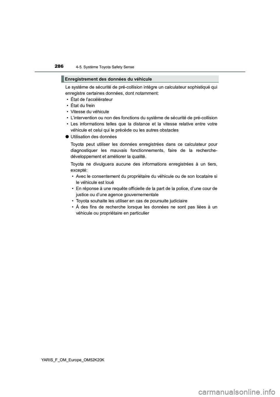 TOYOTA YARIS 2019  Notices Demploi (in French) 2864-5. Système Toyota Safety Sense
YARIS_F_OM_Europe_OM52K20K
Le système de sécurité de pré-collision intègre un calculateur sophistiqué qui 
enregistre certaines données, dont notamment: 
