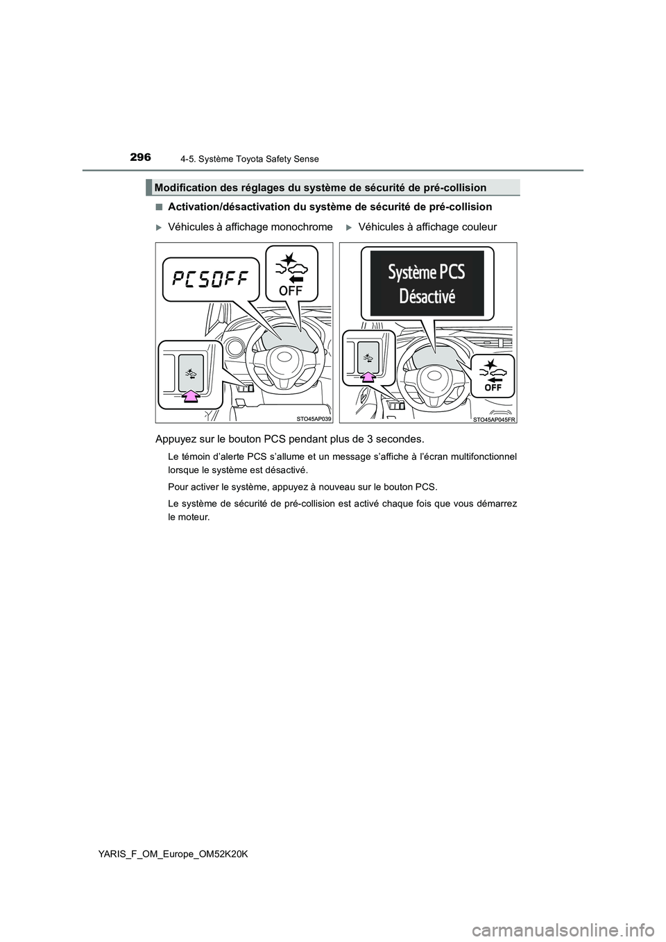 TOYOTA YARIS 2019  Notices Demploi (in French) 2964-5. Système Toyota Safety Sense
YARIS_F_OM_Europe_OM52K20K 
■Activation/désactivation du système  de sécurité de pré-collision 
Appuyez sur le bouton PCS pendant plus de 3 secondes.
Le té