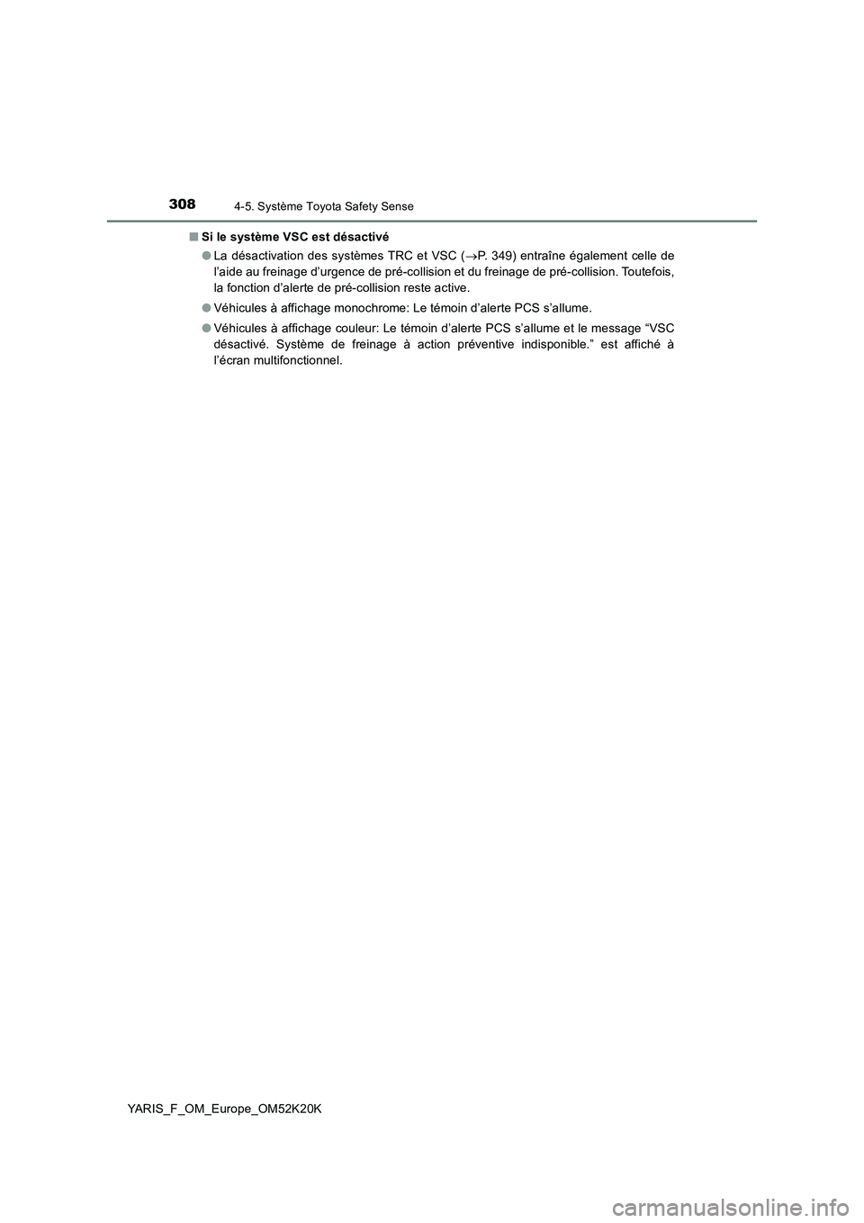 TOYOTA YARIS 2019 Notices Demploi (in French) 3084-5. Système Toyota Safety Sense
YARIS_F_OM_Europe_OM52K20K
■ Si le système VSC est désactivé
● La désactivation des systèmes TRC et VSC (P. 349) entraîne également celle de
l’a TOYOTA YARIS 2019 Notices Demploi (in French) 3084-5. Système Toyota Safety Sense
YARIS_F_OM_Europe_OM52K20K
■ Si le système VSC est désactivé
● La désactivation des systèmes TRC et VSC (P. 349) entraîne également celle de
l’a
