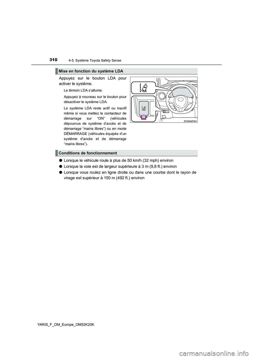 TOYOTA YARIS 2019 Notices Demploi (in French) 3104-5. Système Toyota Safety Sense
YARIS_F_OM_Europe_OM52K20K
Appuyez sur le bouton LDA pour
activer le système.
Le témoin LDA s’allume.
Appuyez à nouveau sur le bouton pour
désactiver le s TOYOTA YARIS 2019 Notices Demploi (in French) 3104-5. Système Toyota Safety Sense
YARIS_F_OM_Europe_OM52K20K
Appuyez sur le bouton LDA pour
activer le système.
Le témoin LDA s’allume.
Appuyez à nouveau sur le bouton pour
désactiver le s