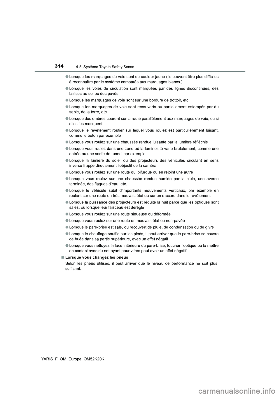 TOYOTA YARIS 2019  Notices Demploi (in French) 3144-5. Système Toyota Safety Sense
YARIS_F_OM_Europe_OM52K20K 
● Lorsque les marquages de voie sont de couleur jaune (ils peuvent être plus difficiles 
à reconnaître par le système comparés a