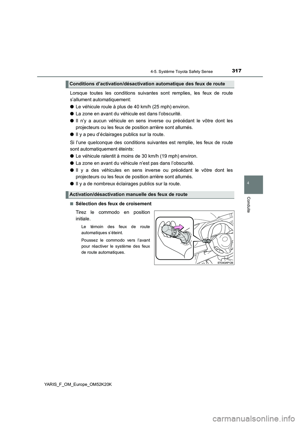 TOYOTA YARIS 2019  Notices Demploi (in French) 3174-5. Système Toyota Safety Sense
4
Conduite
YARIS_F_OM_Europe_OM52K20K
Lorsque toutes les conditions suivantes sont remplies, les feux de route 
s’allument automatiquement: 
● Le véhicule rou