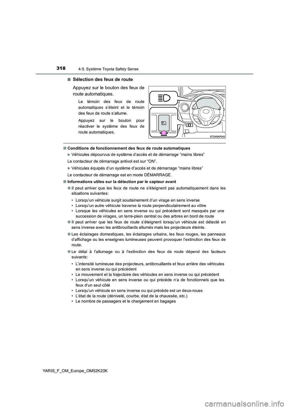 TOYOTA YARIS 2019  Notices Demploi (in French) 3184-5. Système Toyota Safety Sense
YARIS_F_OM_Europe_OM52K20K 
■Sélection des feux de route 
Appuyez sur le bouton des feux de 
route automatiques.
Le témoin des feux de route 
automatiques s’