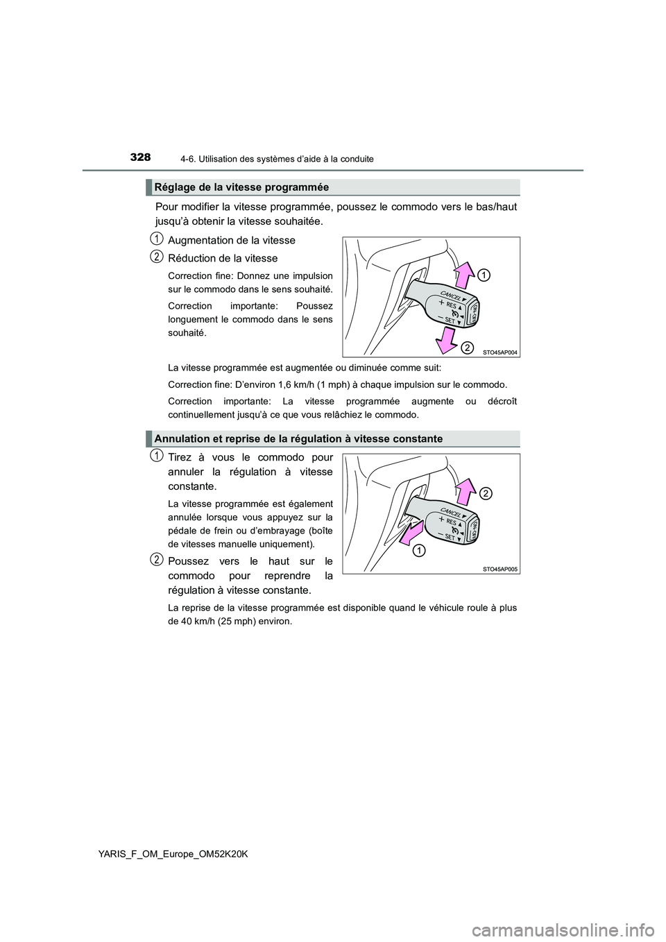 TOYOTA YARIS 2019  Notices Demploi (in French) 3284-6. Utilisation des systèmes d’aide à la conduite
YARIS_F_OM_Europe_OM52K20K
Pour modifier la vitesse programmée, poussez le commodo vers le bas/haut 
jusqu’à obtenir la vitesse souhaitée