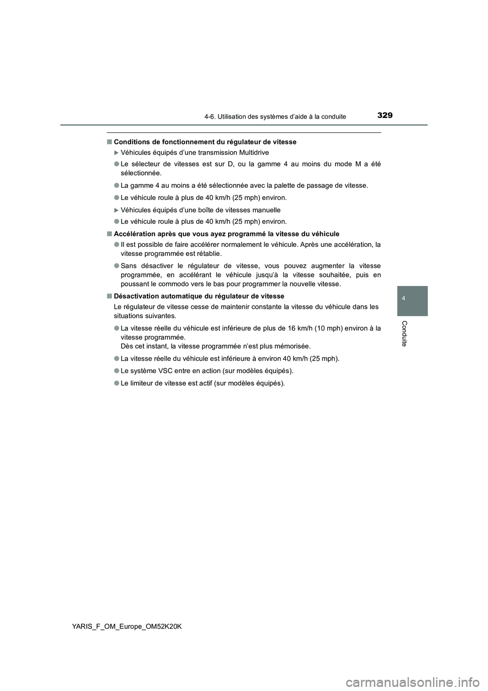 TOYOTA YARIS 2019  Notices Demploi (in French) 3294-6. Utilisation des systèmes d’aide à la conduite
4
Conduite
YARIS_F_OM_Europe_OM52K20K
■Conditions de fonctionnement du régulateur de vitesse
Véhicules équipés d’une transmission M