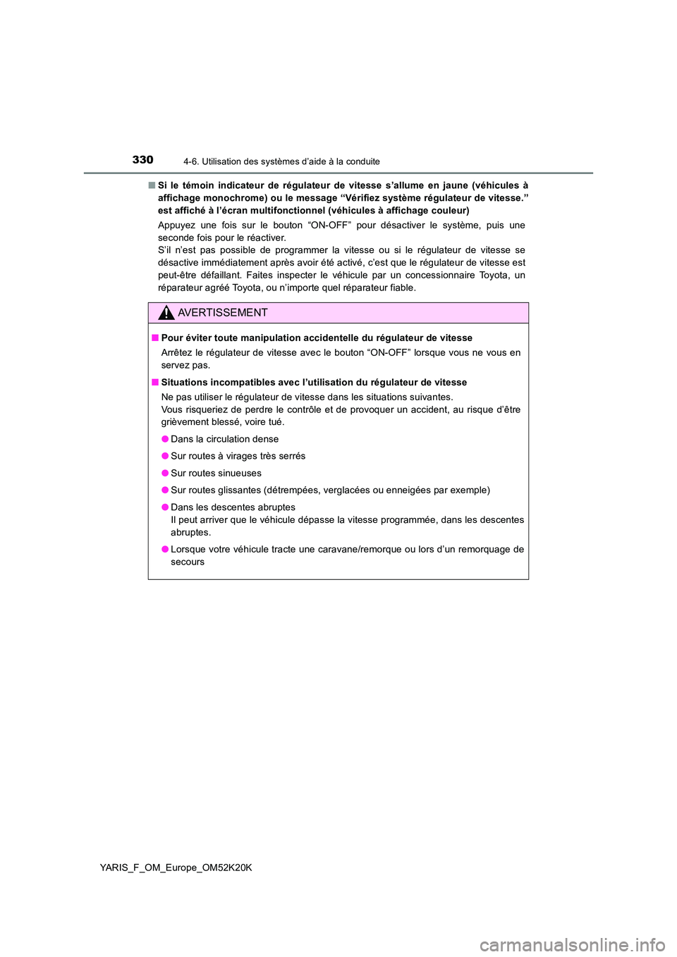 TOYOTA YARIS 2019  Notices Demploi (in French) 3304-6. Utilisation des systèmes d’aide à la conduite
YARIS_F_OM_Europe_OM52K20K 
■ Si le témoin indicateur de régulateur de vitesse s’allume en jaune (véhicules à 
affichage monochrome) o