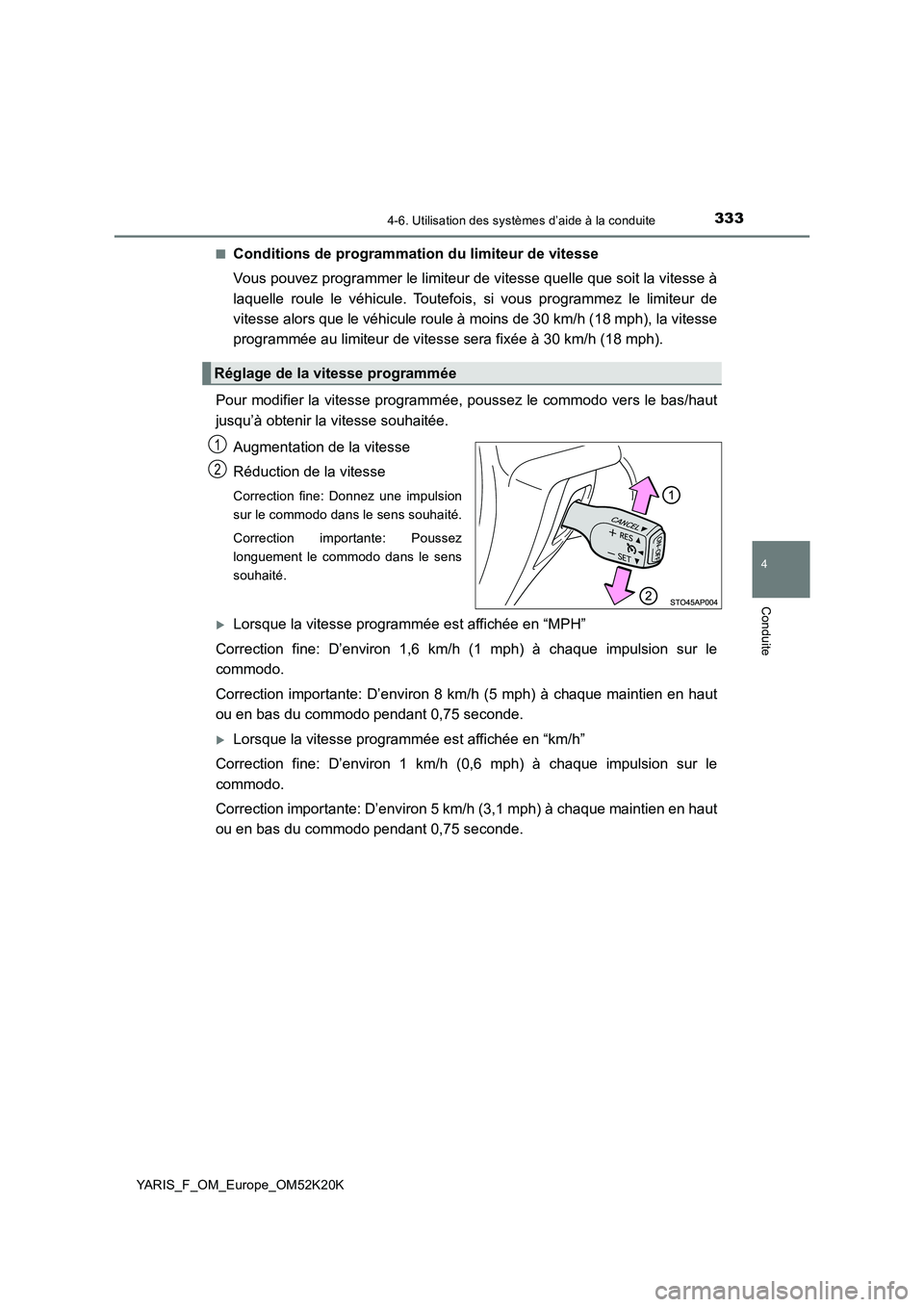 TOYOTA YARIS 2019  Notices Demploi (in French) 3334-6. Utilisation des systèmes d’aide à la conduite
4
Conduite
YARIS_F_OM_Europe_OM52K20K 
■Conditions de programmation du limiteur de vitesse 
Vous pouvez programmer le limiteur de vitesse qu