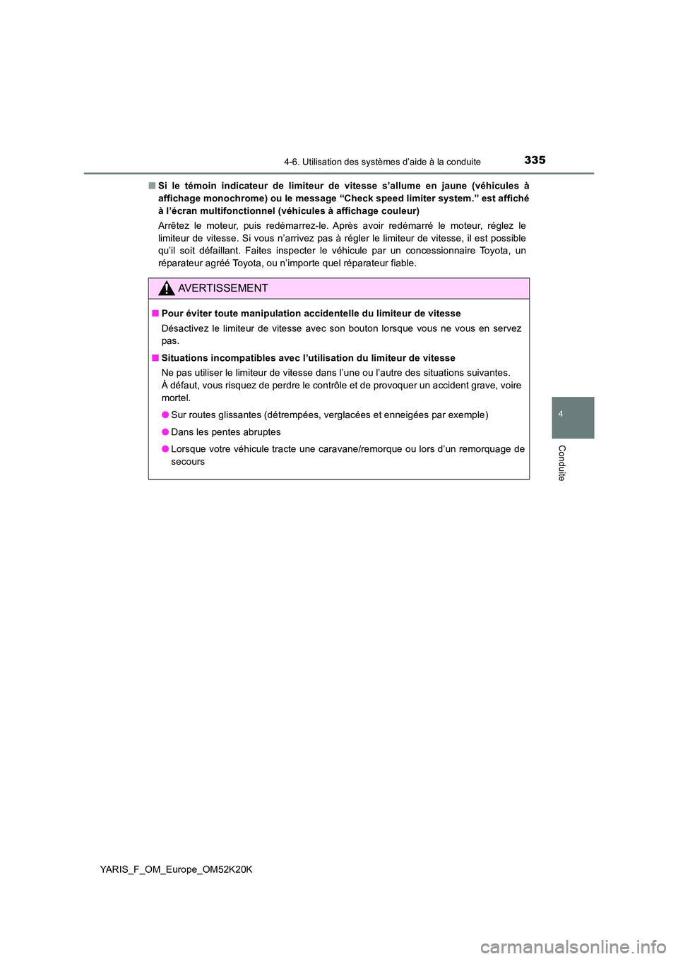 TOYOTA YARIS 2019  Notices Demploi (in French) 3354-6. Utilisation des systèmes d’aide à la conduite
4
Conduite
YARIS_F_OM_Europe_OM52K20K 
■ Si le témoin indicateur de limiteur de vitesse s’allume en jaune (véhicules à 
affichage monoc