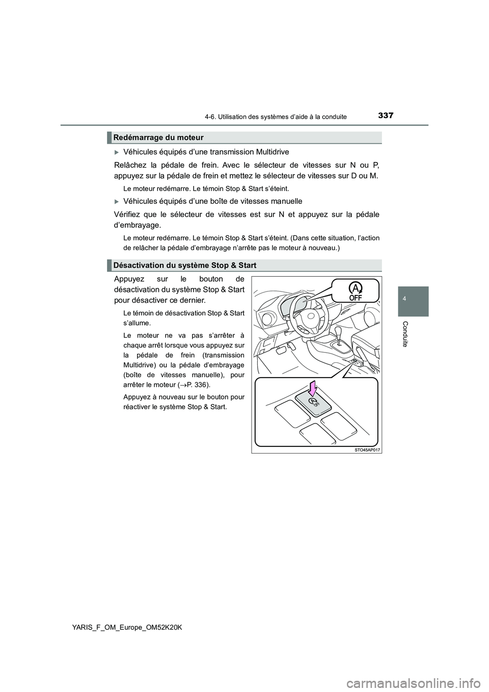 TOYOTA YARIS 2019  Notices Demploi (in French) 3374-6. Utilisation des systèmes d’aide à la conduite
4
Conduite
YARIS_F_OM_Europe_OM52K20K
Véhicules équipés d’une transmission Multidrive 
Relâchez la pédale de frein. Avec le sélecte