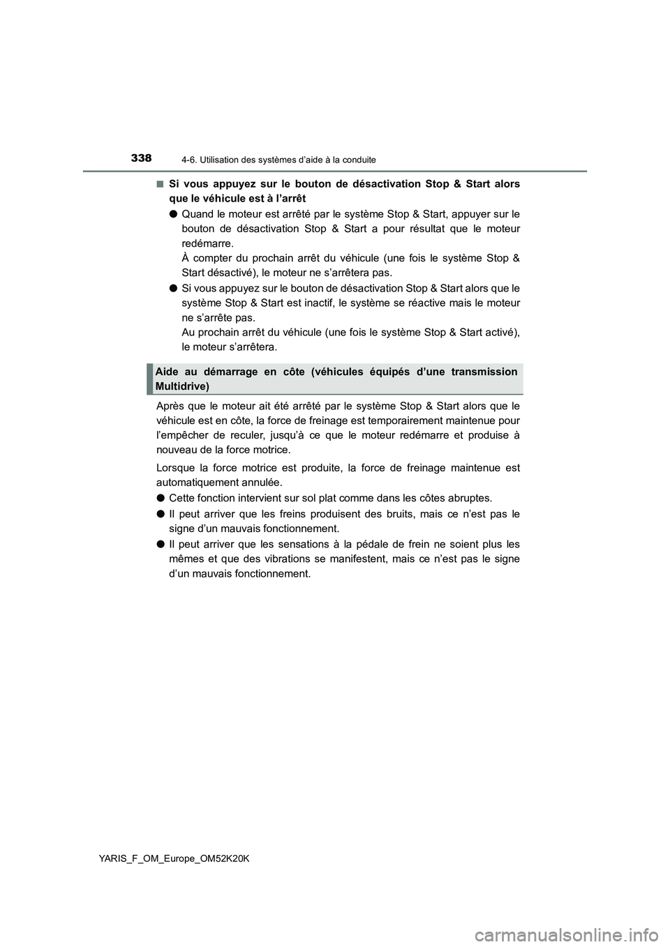 TOYOTA YARIS 2019  Notices Demploi (in French) 3384-6. Utilisation des systèmes d’aide à la conduite
YARIS_F_OM_Europe_OM52K20K 
■Si vous appuyez sur le bouton de désactivation Stop & Start alors 
que le véhicule est à l’arrêt 
● Qua