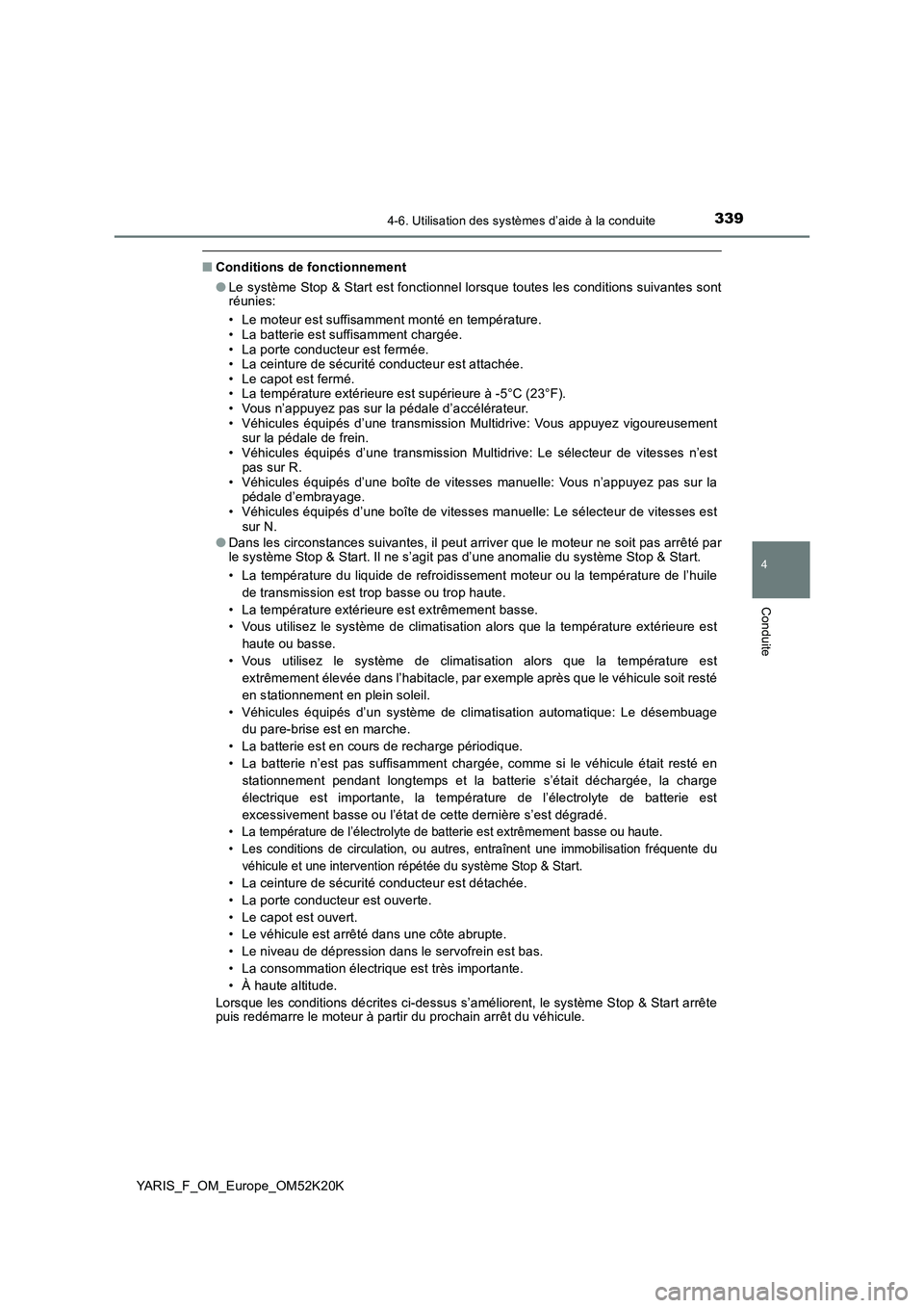 TOYOTA YARIS 2019  Notices Demploi (in French) 3394-6. Utilisation des systèmes d’aide à la conduite
4
Conduite
YARIS_F_OM_Europe_OM52K20K
■Conditions de fonctionnement 
● Le système Stop & Start est fonctionnel lorsque toutes les conditi